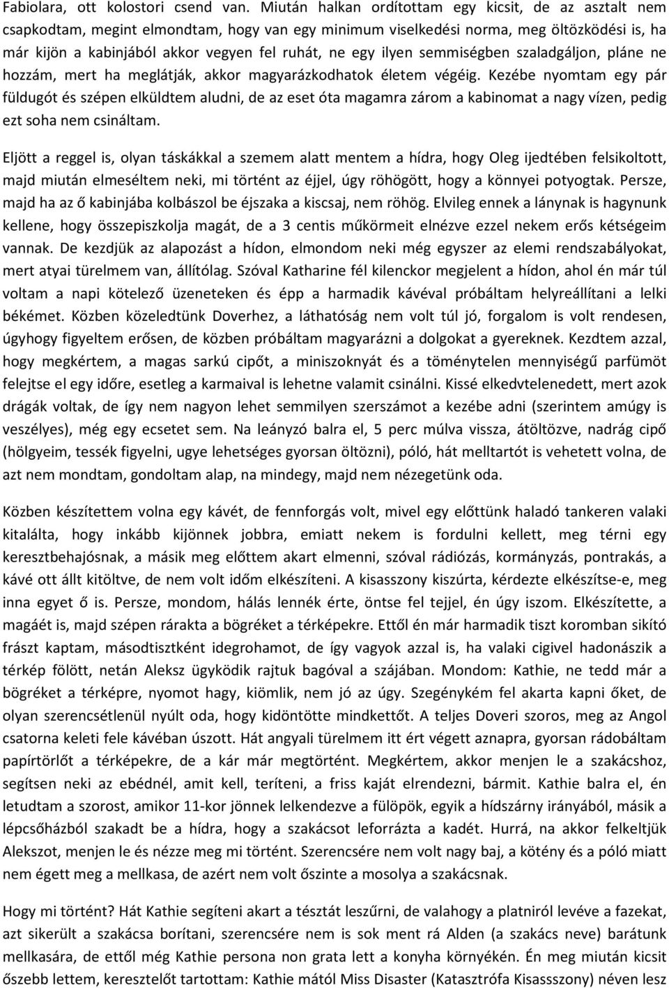 egy ilyen semmiségben szaladgáljon, pláne ne hozzám, mert ha meglátják, akkor magyarázkodhatok életem végéig.