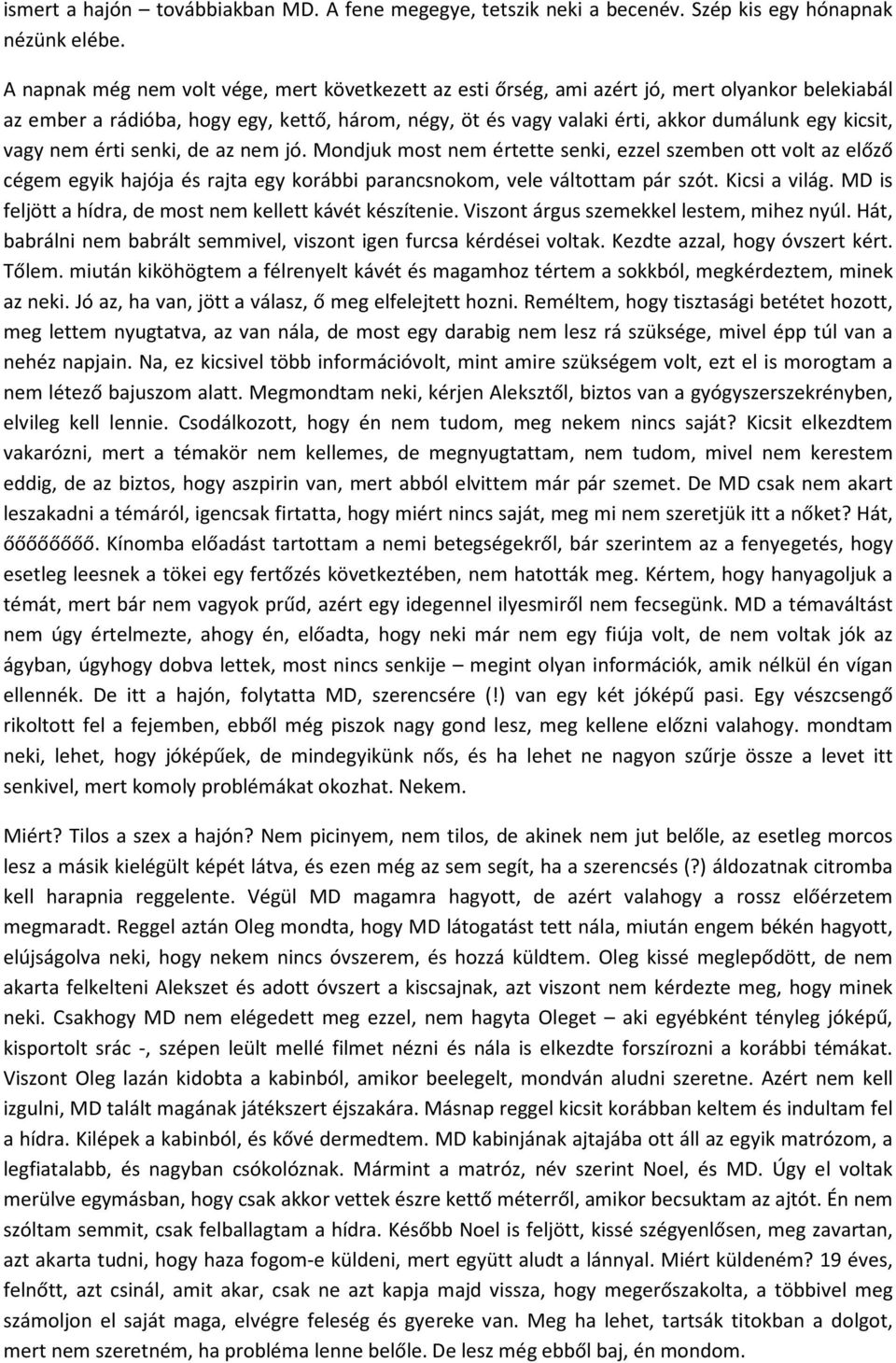 vagy nem érti senki, de az nem jó. Mondjuk most nem értette senki, ezzel szemben ott volt az előző cégem egyik hajója és rajta egy korábbi parancsnokom, vele váltottam pár szót. Kicsi a világ.