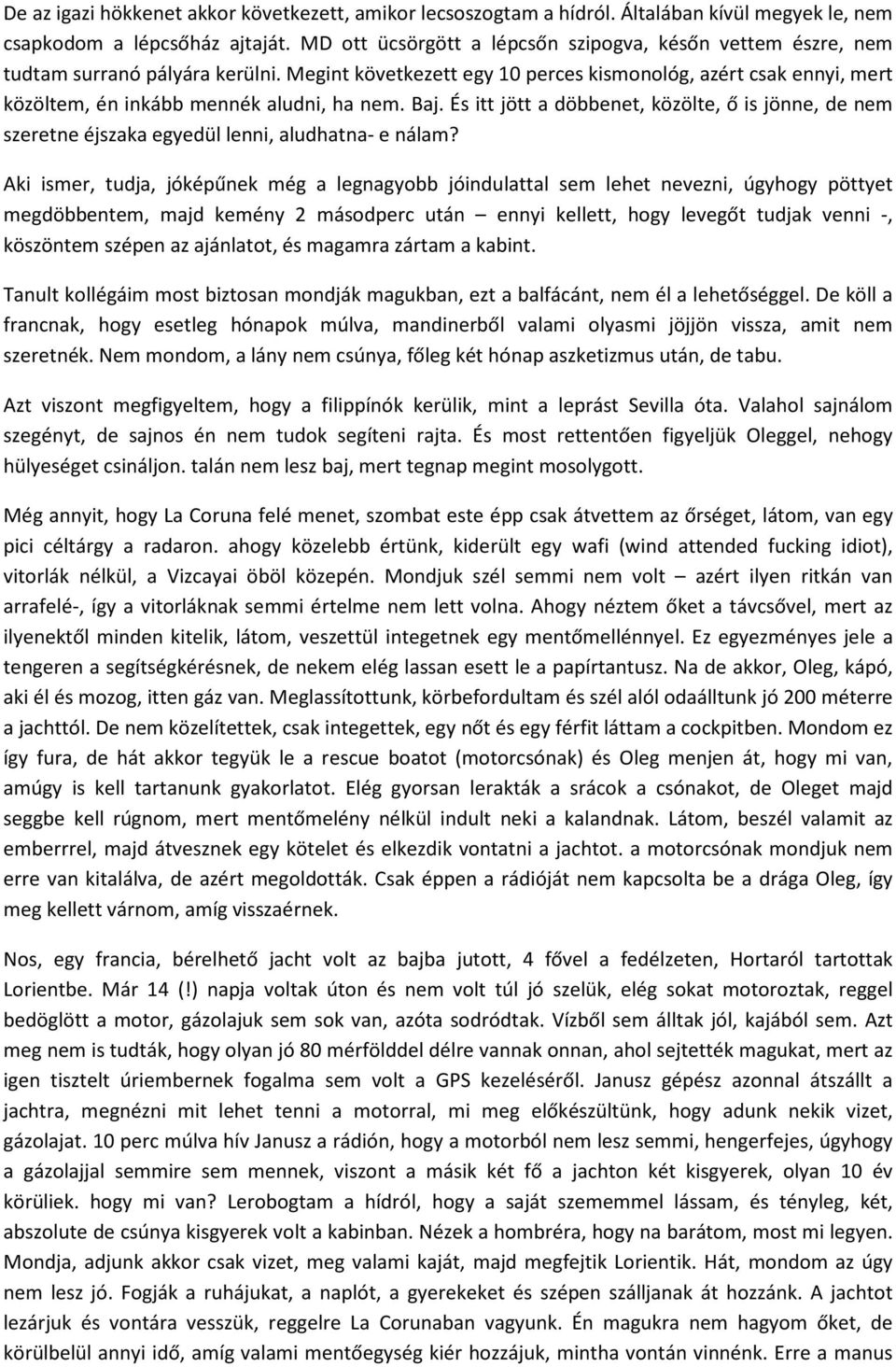 Megint következett egy 10 perces kismonológ, azért csak ennyi, mert közöltem, én inkább mennék aludni, ha nem. Baj.