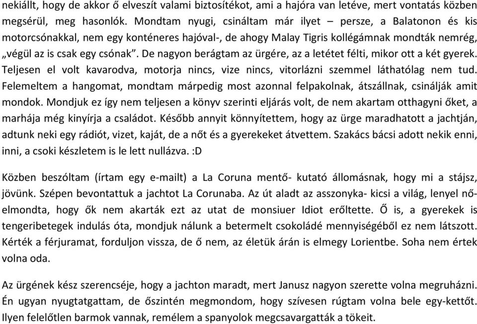 De nagyon berágtam az ürgére, az a letétet félti, mikor ott a két gyerek. Teljesen el volt kavarodva, motorja nincs, vize nincs, vitorlázni szemmel láthatólag nem tud.