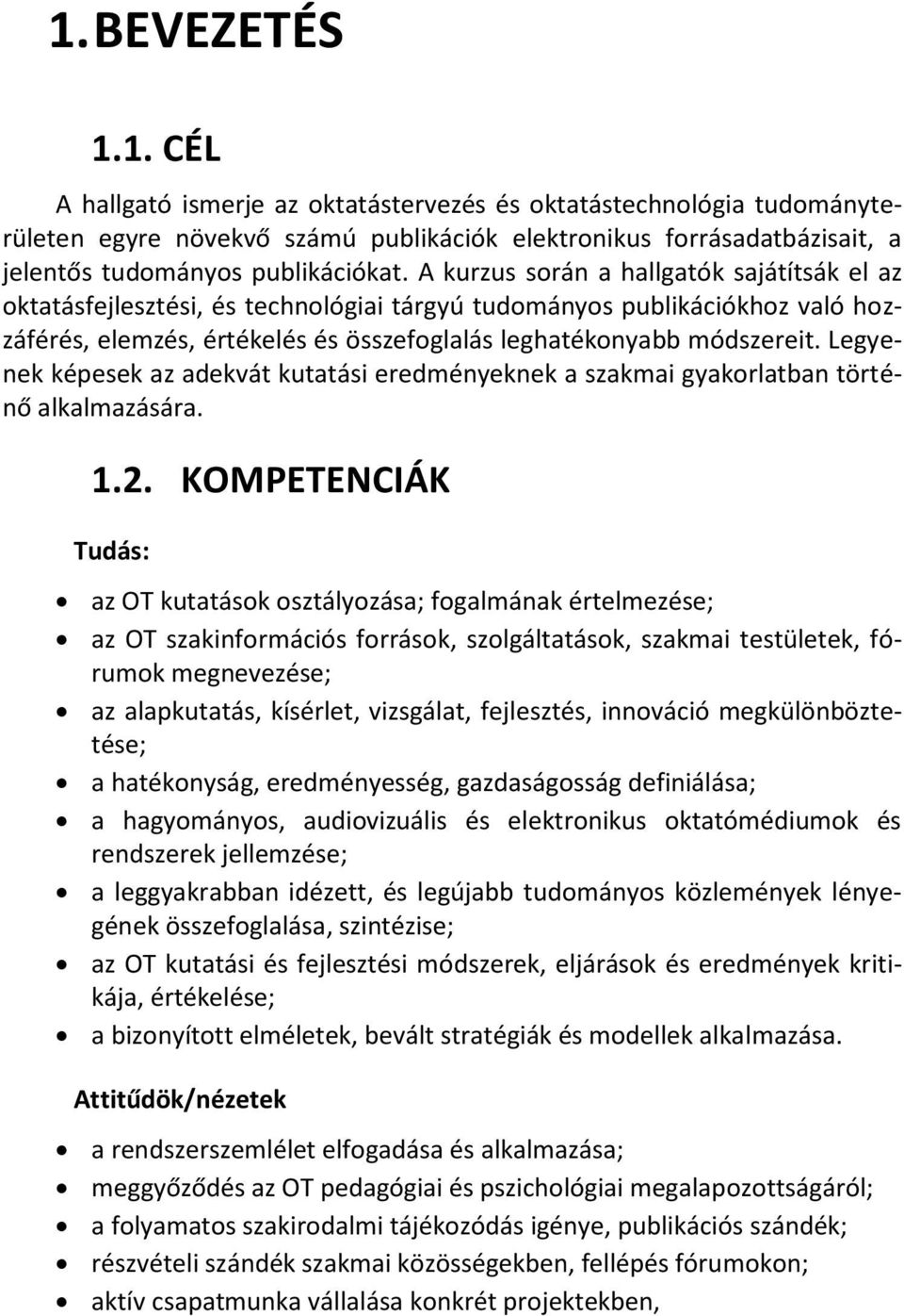 Legyenek képesek az adekvát kutatási eredményeknek a szakmai gyakorlatban történő alkalmazására. 1.2.