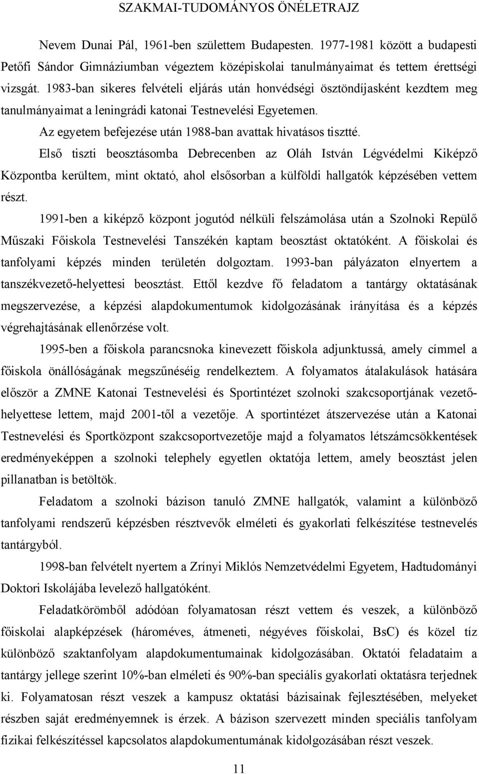 Az egyetem befejezése után 1988-ban avattak hivatásos tisztté.