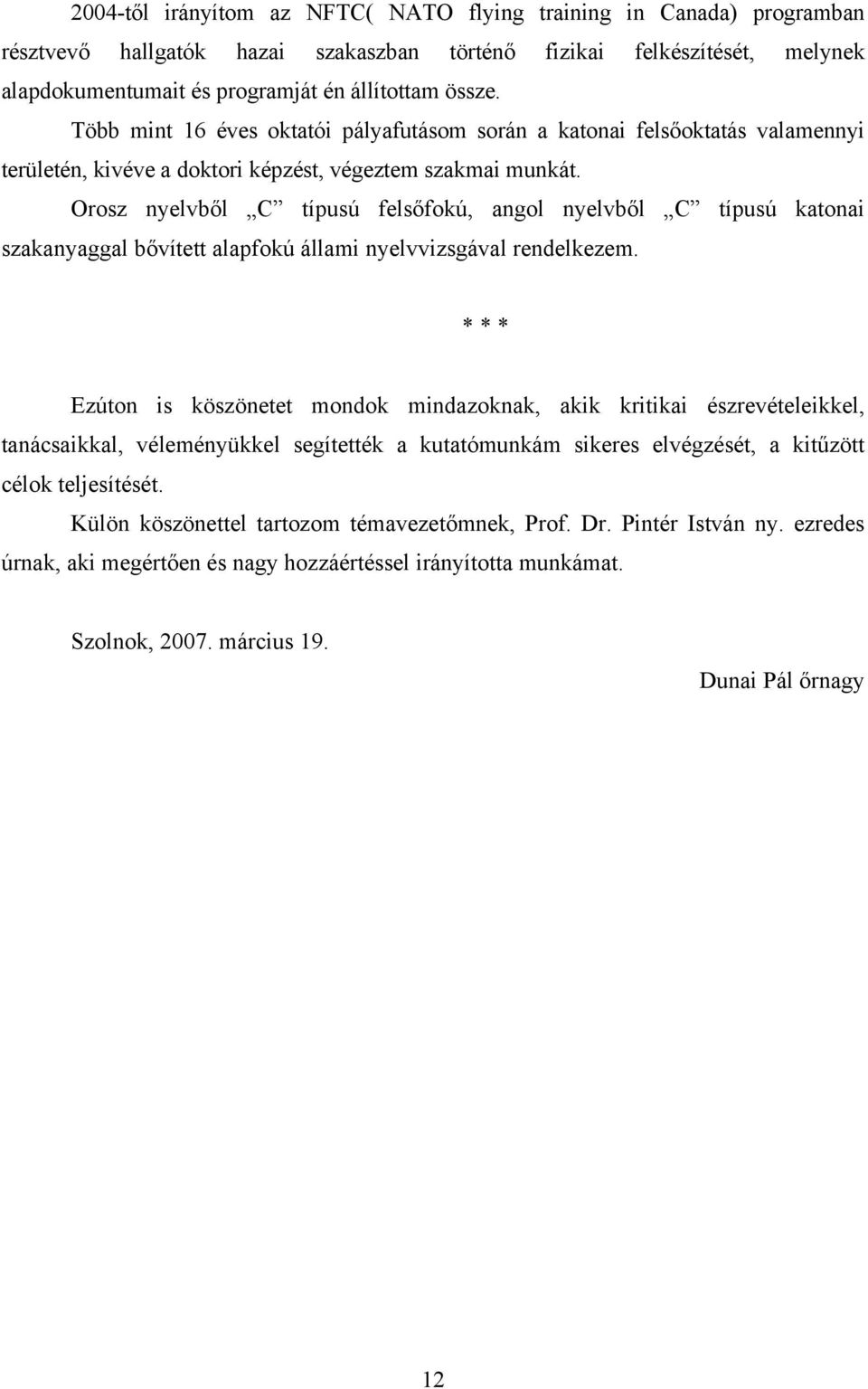 Orosz nyelvből C típusú felsőfokú, angol nyelvből C típusú katonai szakanyaggal bővített alapfokú állami nyelvvizsgával rendelkezem.