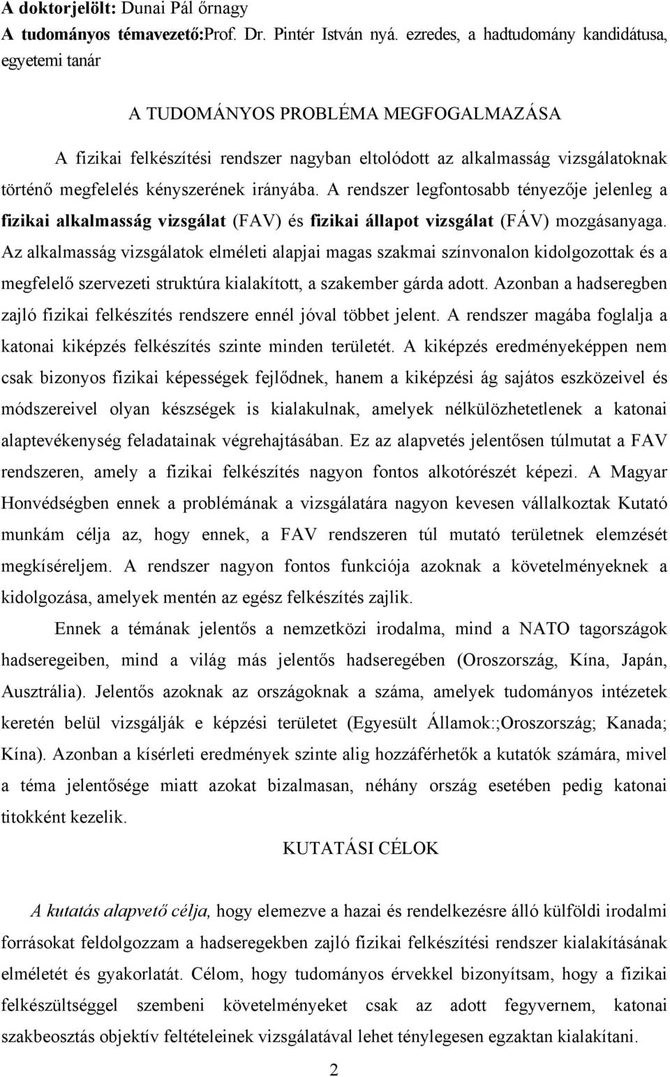 kényszerének irányába. A rendszer legfontosabb tényezője jelenleg a fizikai alkalmasság vizsgálat (FAV) és fizikai állapot vizsgálat (FÁV) mozgásanyaga.