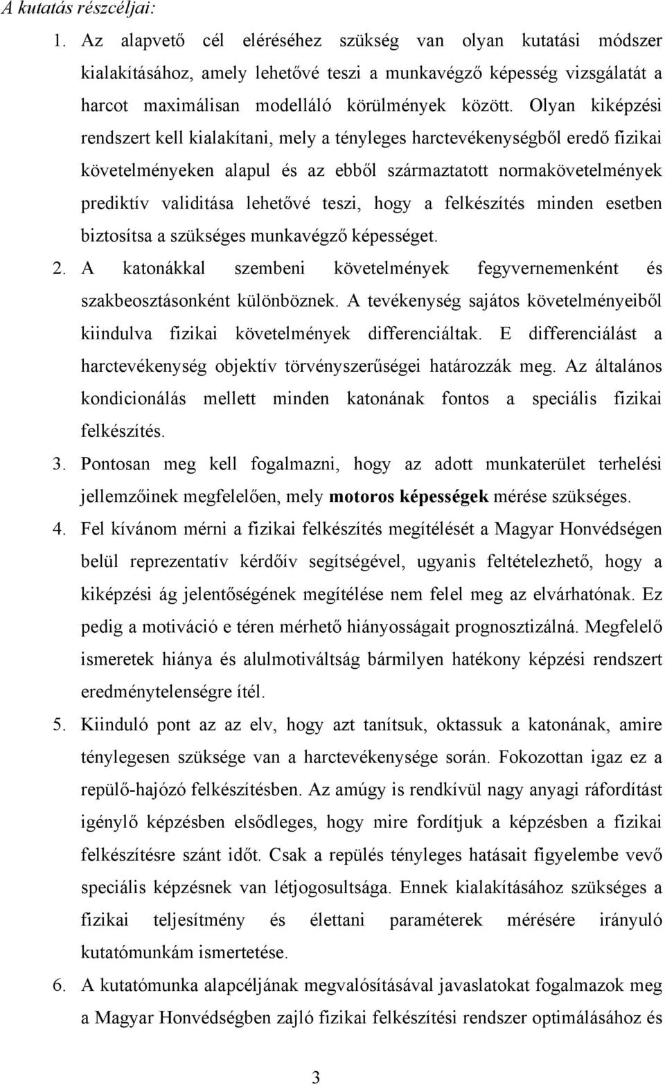 Olyan kiképzési rendszert kell kialakítani, mely a tényleges harctevékenységből eredő fizikai követelményeken alapul és az ebből származtatott normakövetelmények prediktív validitása lehetővé teszi,