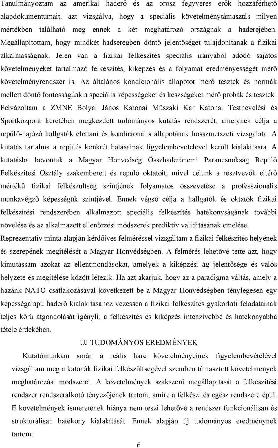Jelen van a fizikai felkészítés speciális irányából adódó sajátos követelményeket tartalmazó felkészítés, kiképzés és a folyamat eredményességét mérő követelményrendszer is.