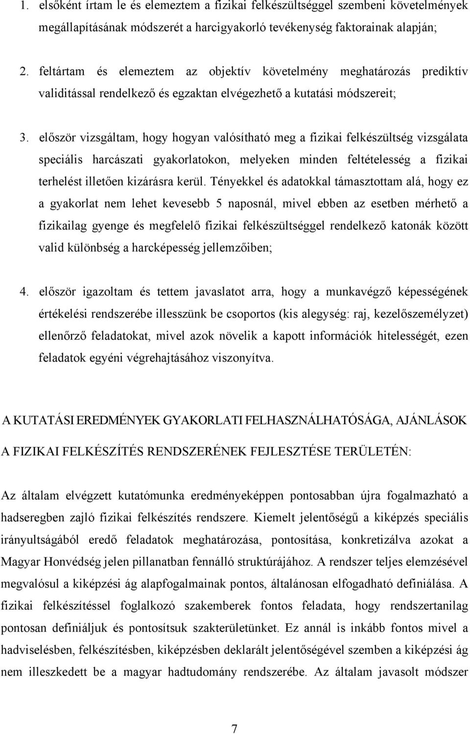 először vizsgáltam, hogy hogyan valósítható meg a fizikai felkészültség vizsgálata speciális harcászati gyakorlatokon, melyeken minden feltételesség a fizikai terhelést illetően kizárásra kerül.