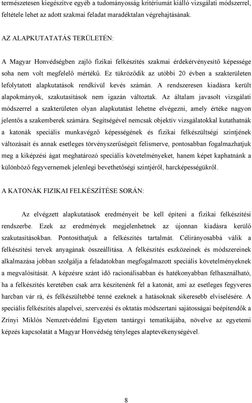 Ez tükröződik az utóbbi 20 évben a szakterületen lefolytatott alapkutatások rendkívül kevés számán. A rendszeresen kiadásra került alapokmányok, szakutasítások nem igazán változtak.