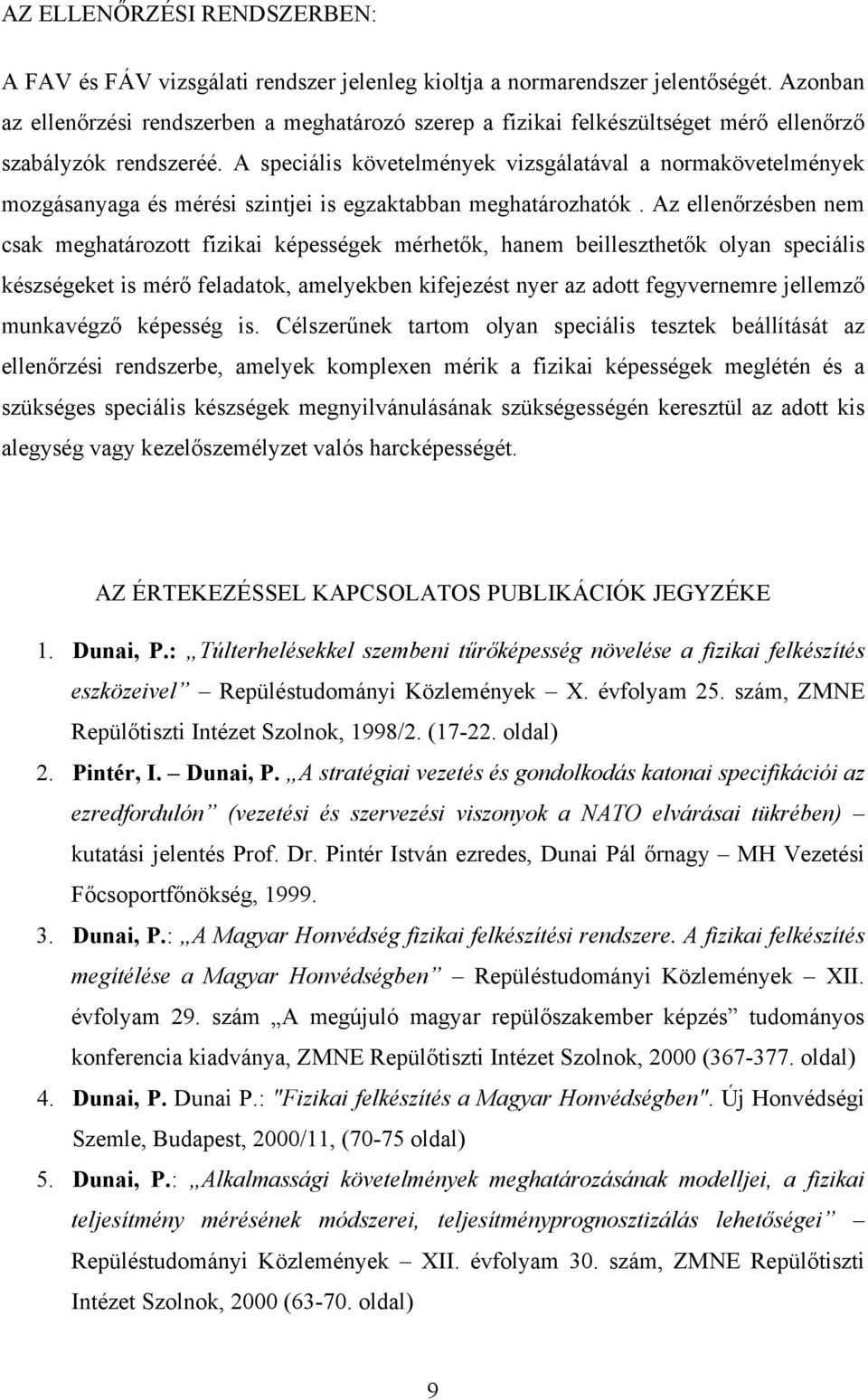 A speciális követelmények vizsgálatával a normakövetelmények mozgásanyaga és mérési szintjei is egzaktabban meghatározhatók.