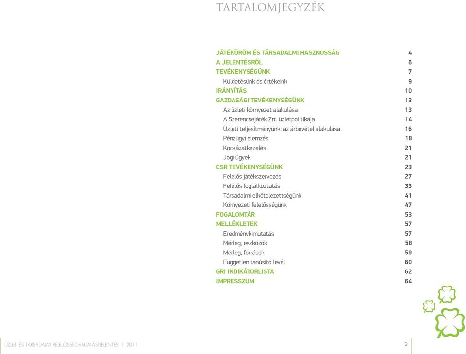 üzletpolitikája 14 Üzleti teljesítményünk: az árbevétel alakulása 16 Pénzügyi elemzés 18 Kockázatkezelés 21 Jogi ügyek 21 CSR tevékenységünk 23 Felelős játékszervezés