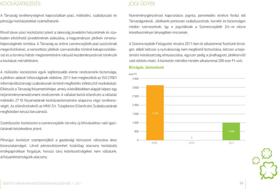 A Társaság az online szerencsejáték piaci pozícióinak megerősítésével, a nemzetközi játékok szervezésébe történő bekapcsolódással és a törvényi háttér megteremtésére irányuló kezdeményezéssel