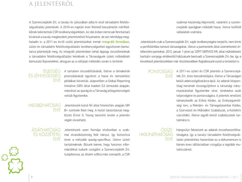Az idei évben nemcsak fenntartani kívántuk a tavaly megkezdett jelentéstételi folyamatot, de azt némiképp meghaladni is: a 2011-es évről szóló jelentésünket immár integrált formában, üzleti és