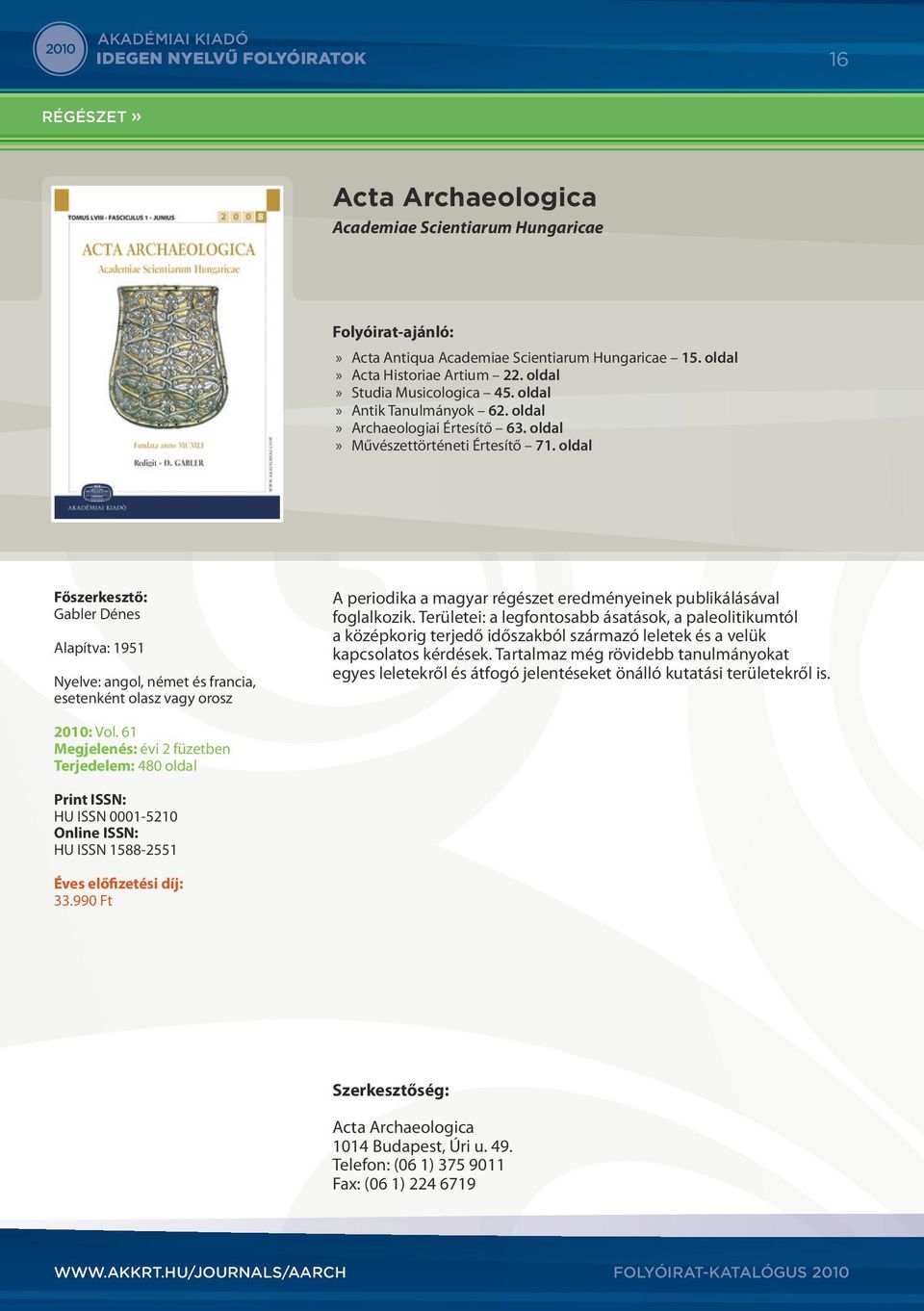 oldal Gabler Dénes Alapítva: 1951 Nyelve: angol, német és francia, esetenként olasz vagy orosz A periodika a magyar régészet eredményeinek publikálásával foglalkozik.