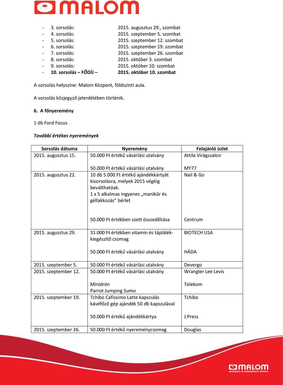 A sorsolás közjegyző jelenlétében történik. 6. A főnyeremény 1 db Ford Focus További értékes nyeremények Sorsolás dátuma Nyeremény Felajánló üzlet 2015. augusztus 15. 50.