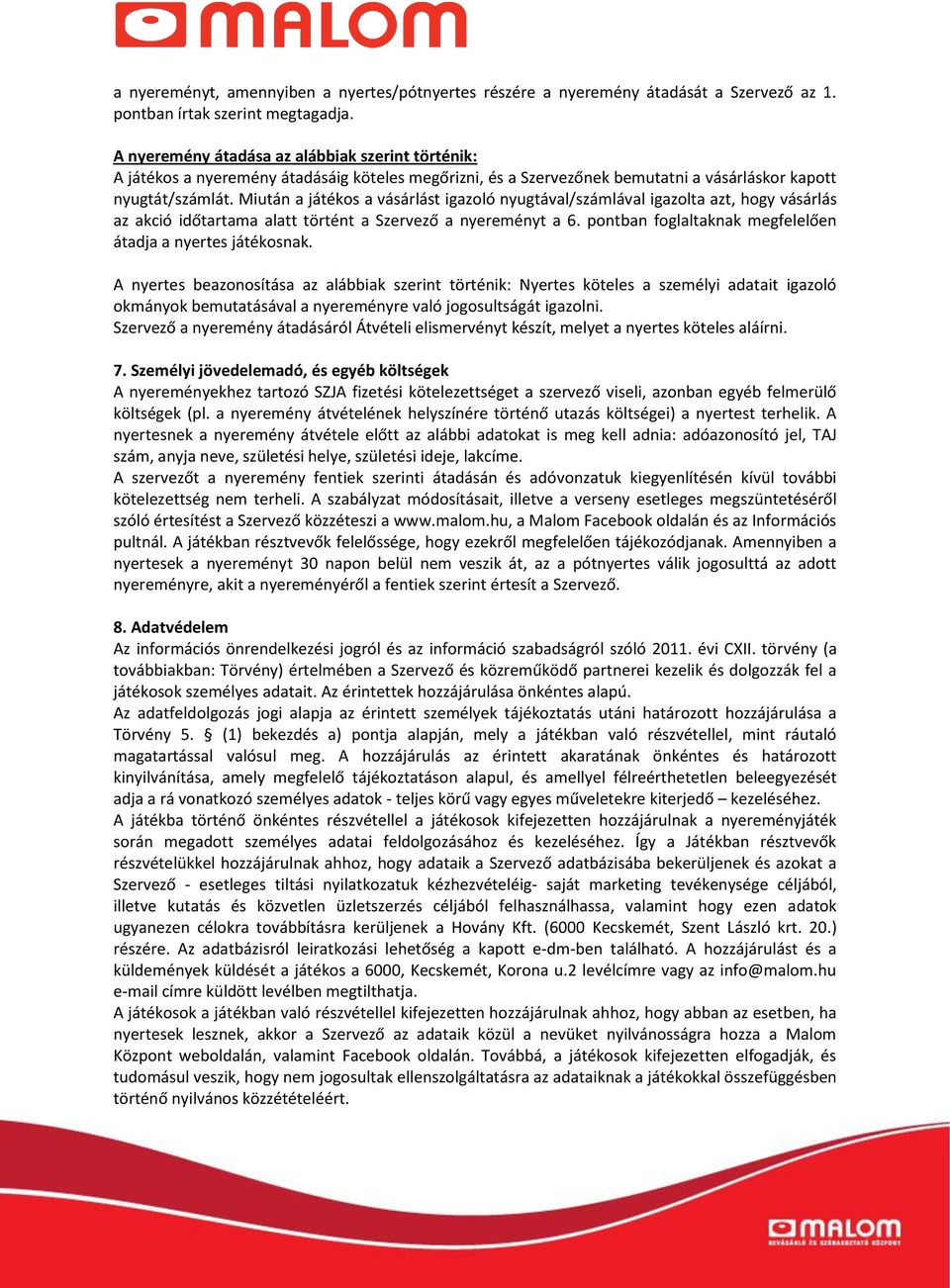 Miután a játékos a vásárlást igazoló nyugtával/számlával igazolta azt, hogy vásárlás az akció időtartama alatt történt a Szervező a nyereményt a 6.