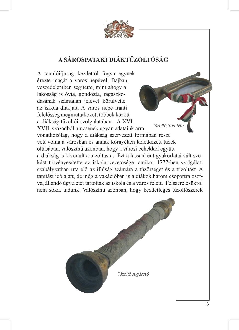 A város népe iránti felelősség megmutatkozott többek között a diákság tűzoltói szolgálatában. A XVI- Tűzoltó trombita XVII.