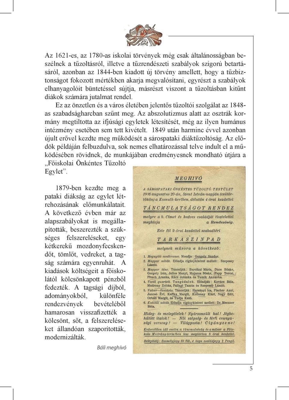 Ez az önzetlen és a város életében jelentős tűzoltói szolgálat az 1848- as szabadságharcban szűnt meg.
