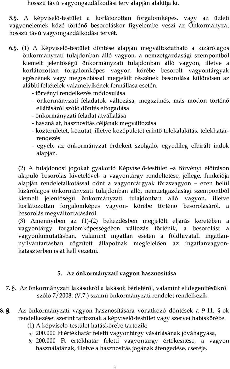 . (1) A Képviselı-testület döntése alapján megváltoztatható a kizárólagos önkormányzati tulajdonban álló vagyon, a nemzetgazdasági szempontból kiemelt jelentıségő önkormányzati tulajdonban álló