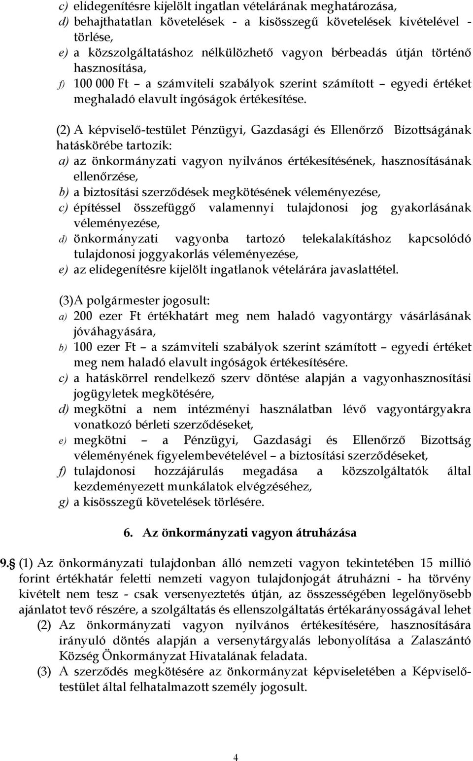 (2) A képviselı-testület Pénzügyi, Gazdasági és Ellenırzı Bizottságának hatáskörébe tartozik: a) az önkormányzati vagyon nyilvános értékesítésének, hasznosításának ellenırzése, b) a biztosítási