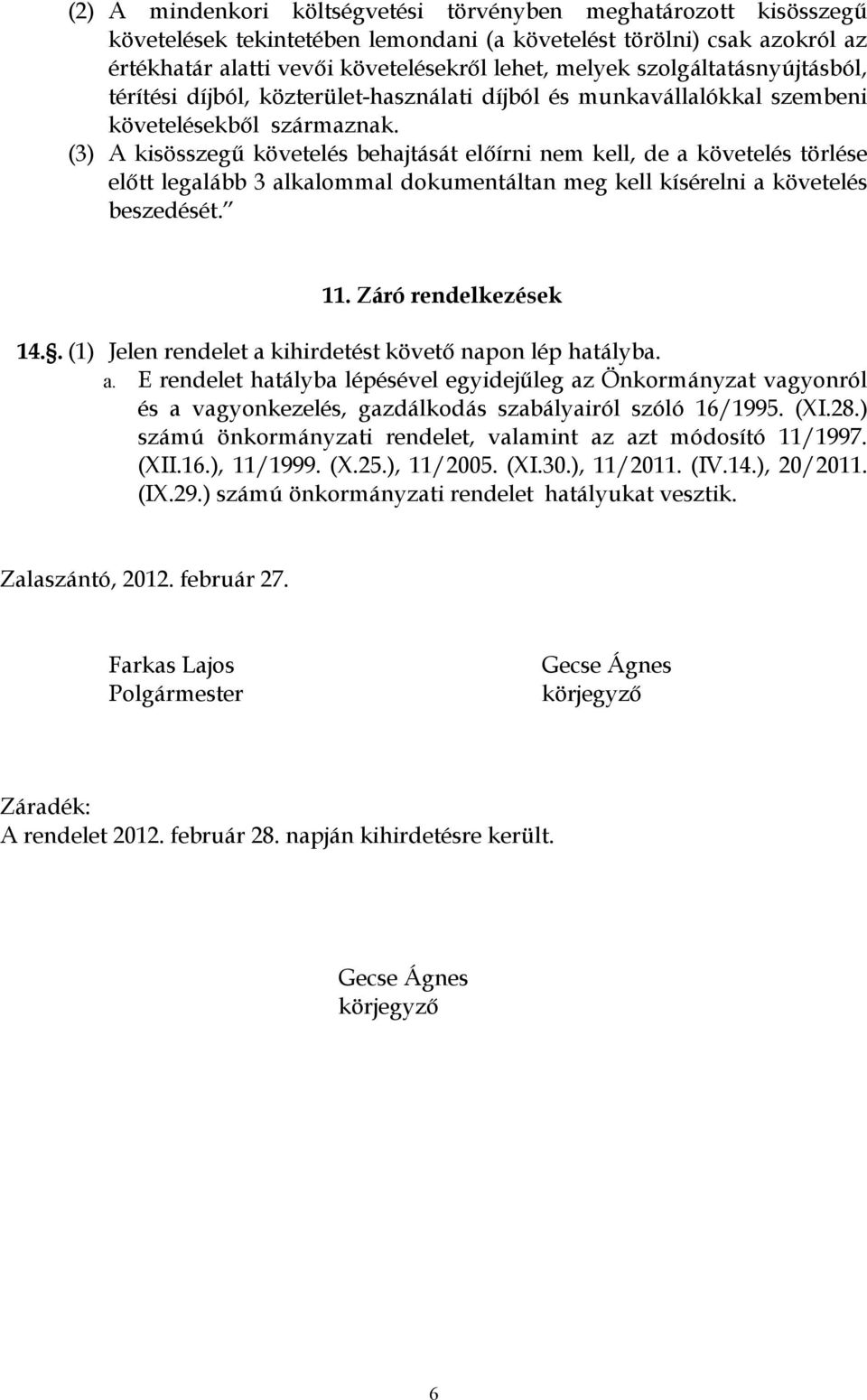 (3) A kisösszegő követelés behajtását elıírni nem kell, de a követelés törlése elıtt legalább 3 alkalommal dokumentáltan meg kell kísérelni a követelés beszedését. 11. Záró rendelkezések 14.