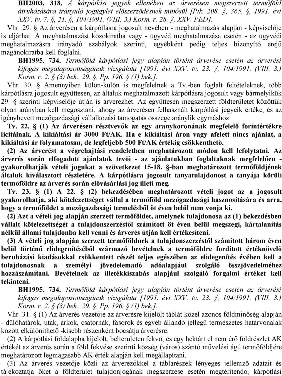 A meghatalmazást közokiratba vagy - ügyvéd meghatalmazása esetén - az ügyvédi meghatalmazásra irányadó szabályok szerinti, egyébként pedig teljes bizonyító erejű magánokiratba kell foglalni. BH1995.