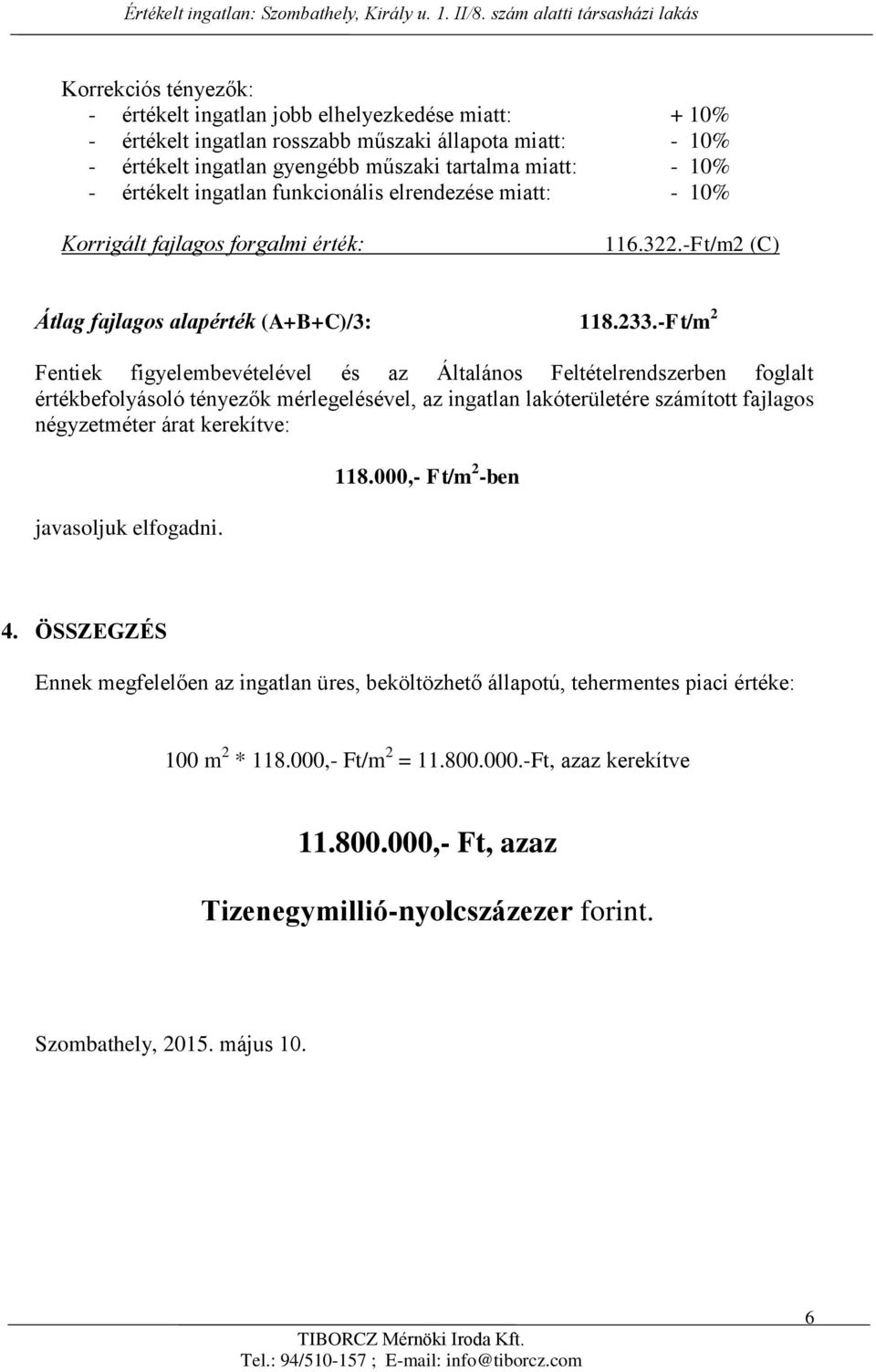 -Ft/m 2 Fentiek figyelembevételével és az Általános Feltételrendszerben foglalt értékbefolyásoló tényezők mérlegelésével, az ingatlan lakóterületére számított fajlagos négyzetméter árat kerekítve: