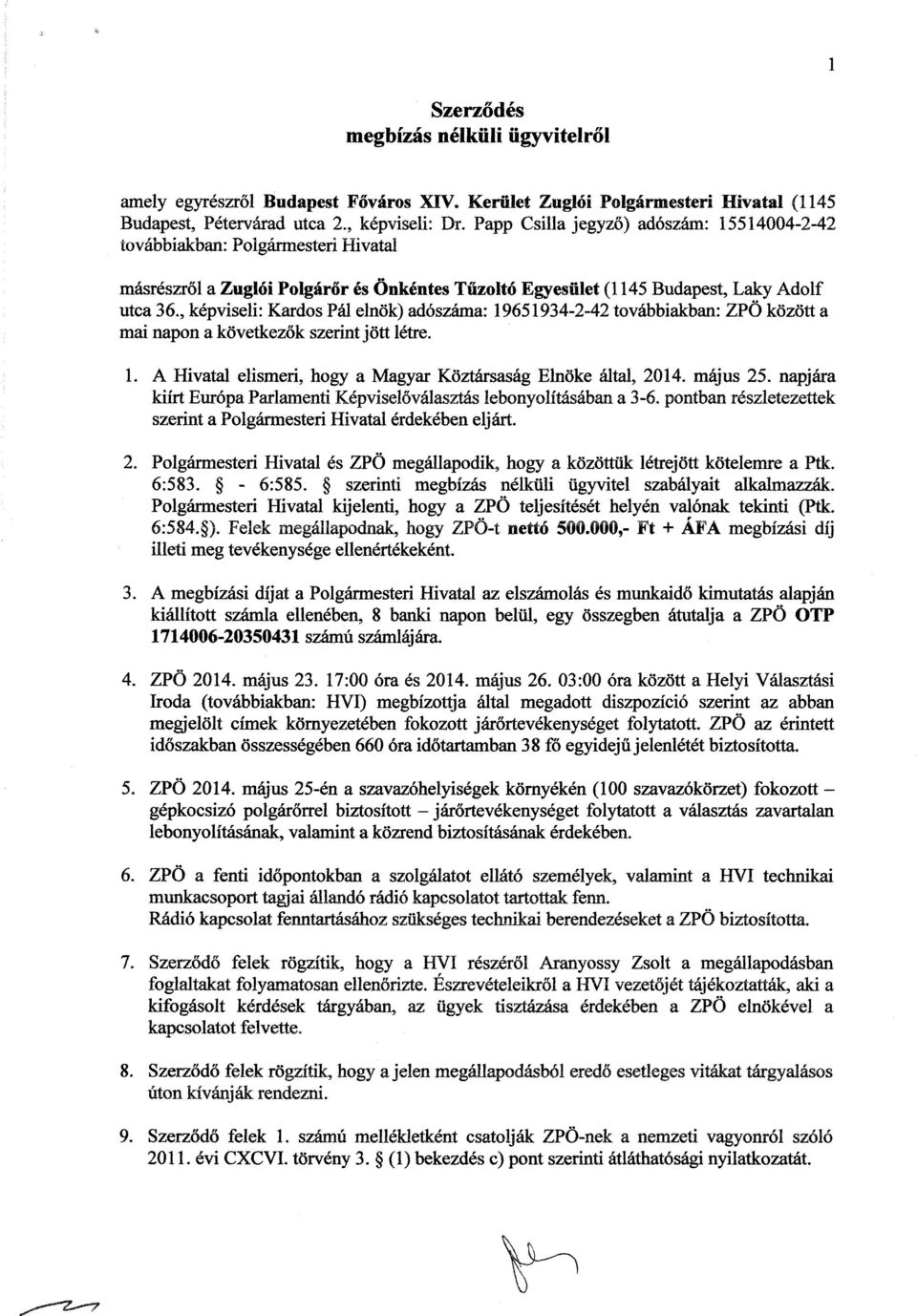 , képviseli: Kardos Pál elnök) adószáma: 19651934-2-42 továbbiakban: ZPÖ között a mai napon a következők szerint jött létre. 1. A Hivatal elismeri, hogy a Magyar Köztársaság Elnöke által, 2014.
