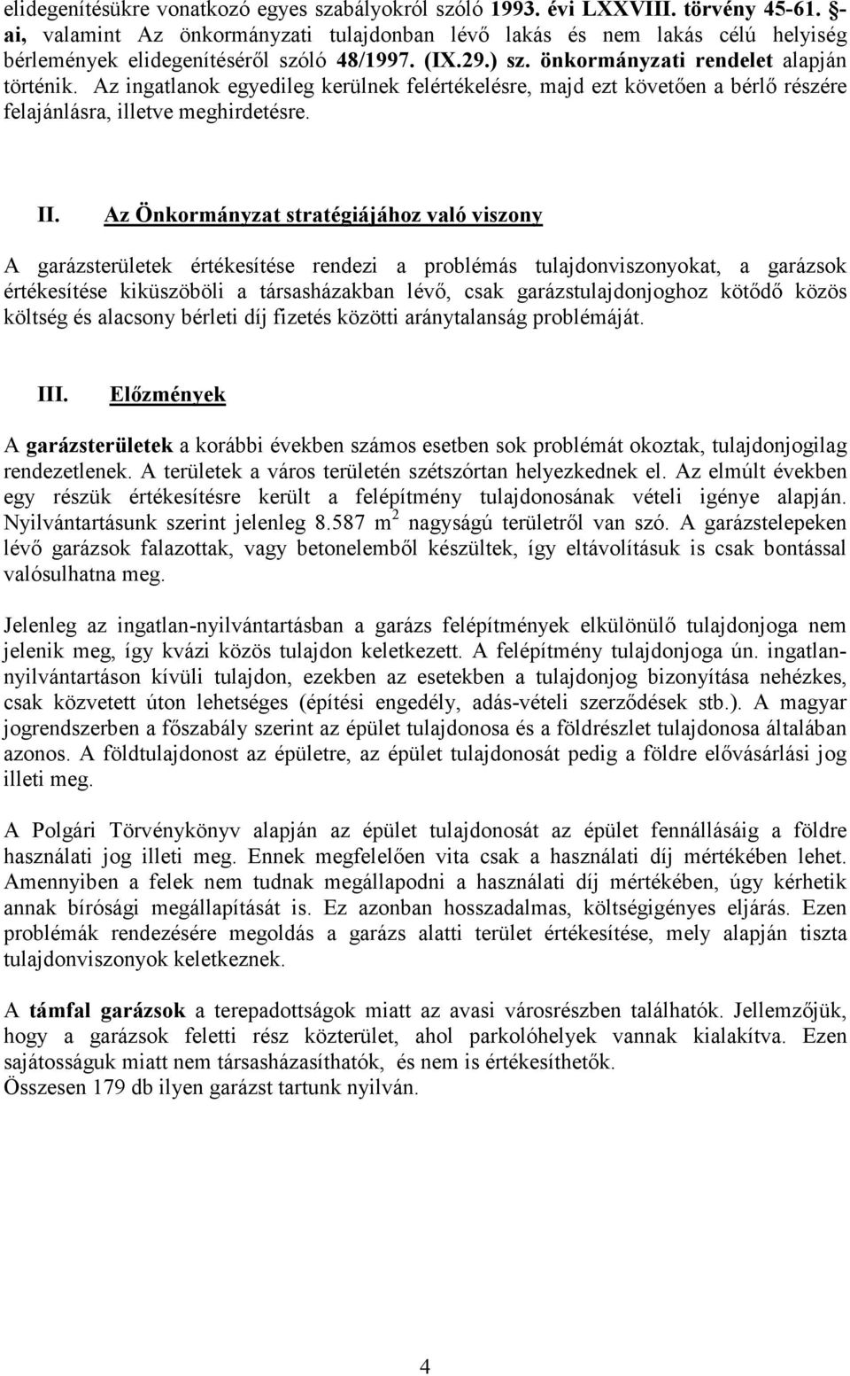 Az ingatlanok egyedileg kerülnek felértékelésre, majd ezt követően a bérlő részére felajánlásra, illetve meghirdetésre. II.