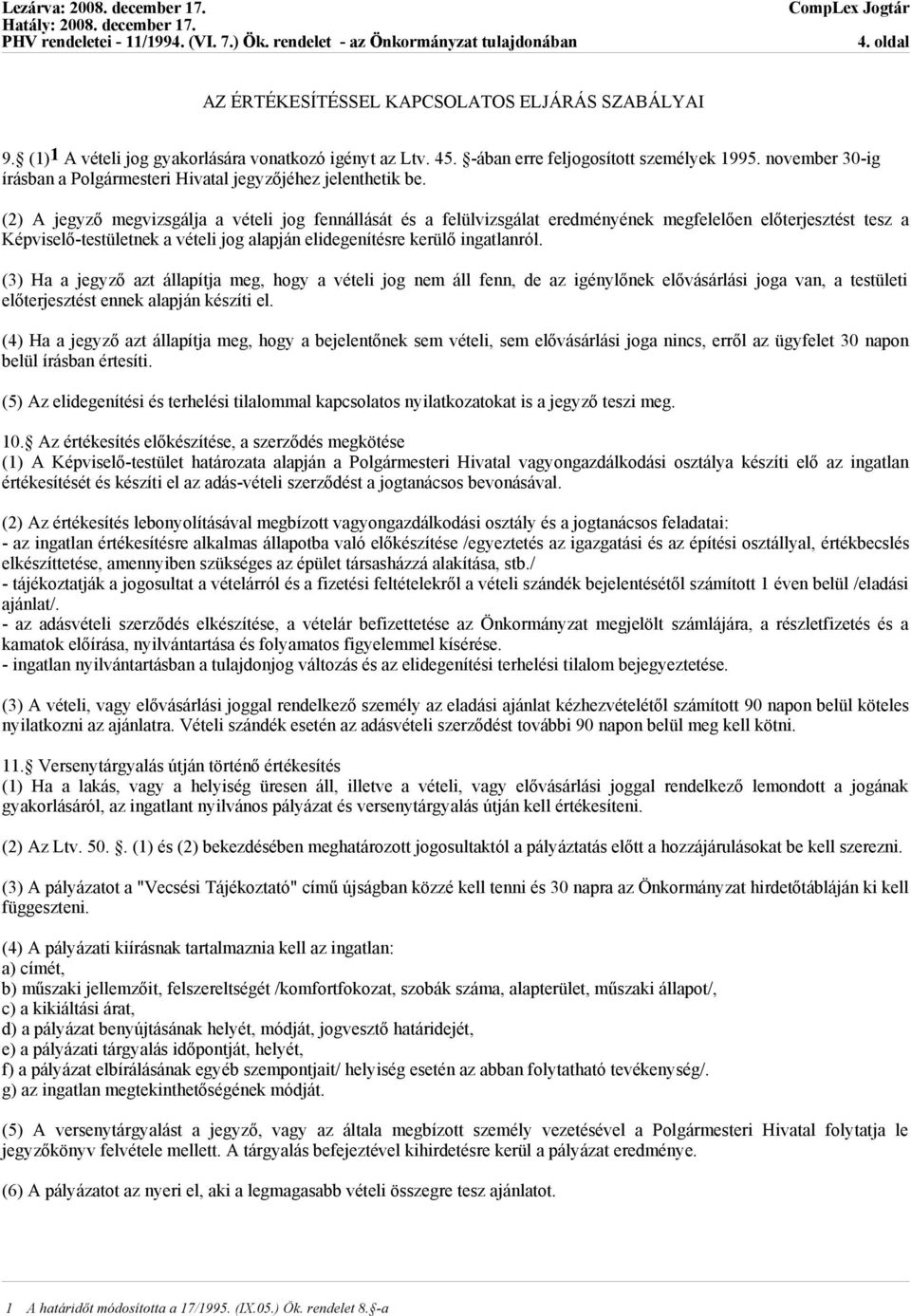 (2) A jegyző megvizsgálja a vételi jog fennállását és a felülvizsgálat eredményének megfelelően előterjesztést tesz a Képviselő-testületnek a vételi jog alapján elidegenítésre kerülő ingatlanról.