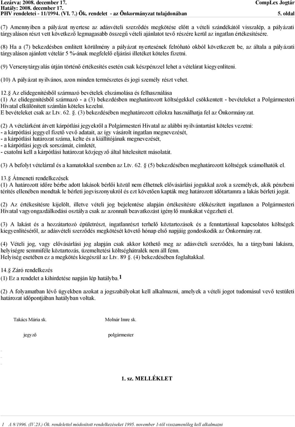 (8) Ha a (7) bekezdésben említett körülmény a pályázat nyertesének felróható okból következett be, az általa a pályázati tárgyaláson ajánlott vételár 5 %-ának megfelelő eljárási illetéket köteles