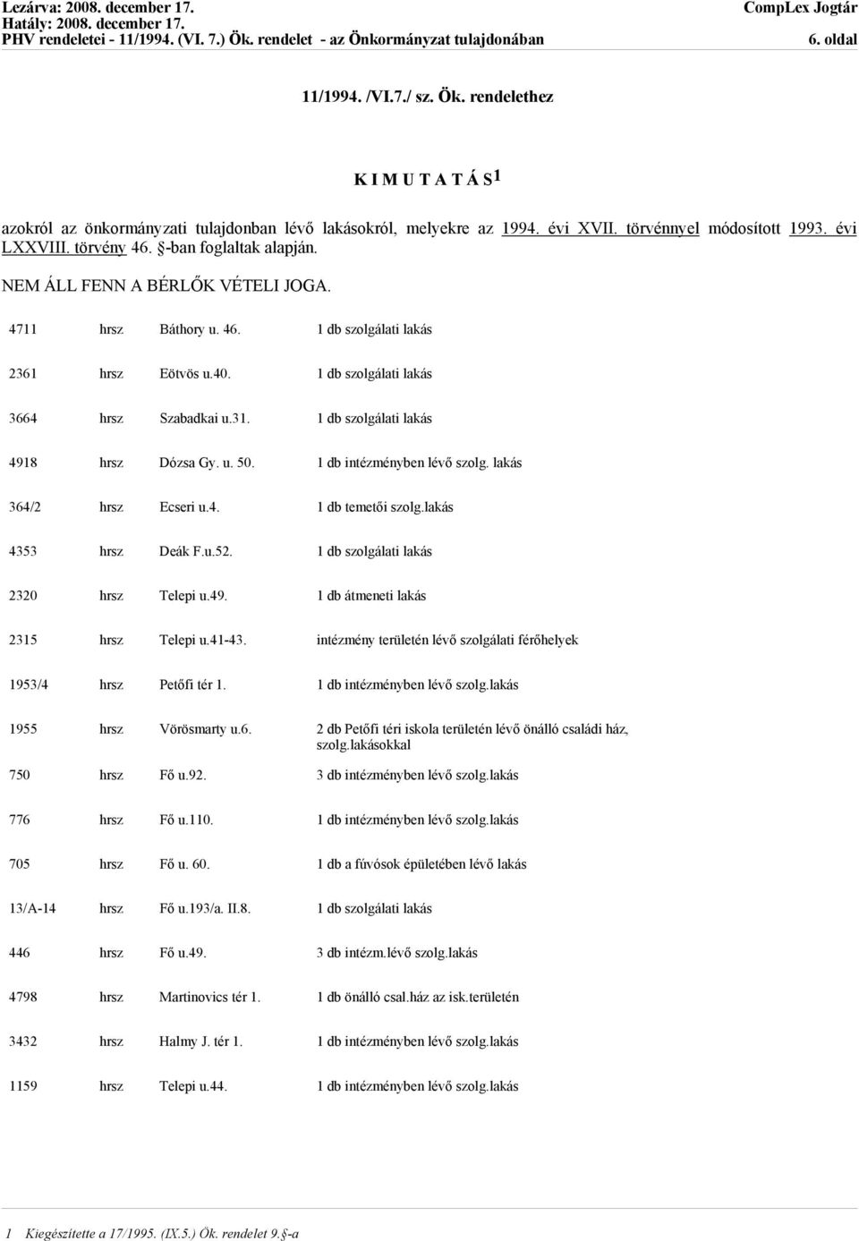 1 db szolgálati lakás 4918 hrsz Dózsa Gy. u. 50. 1 db intézményben lévő szolg. lakás 364/2 hrsz Ecseri u.4. 1 db temetői szolg.lakás 4353 hrsz Deák F.u.52. 1 db szolgálati lakás 2320 hrsz Telepi u.49. 1 db átmeneti lakás 2315 hrsz Telepi u.