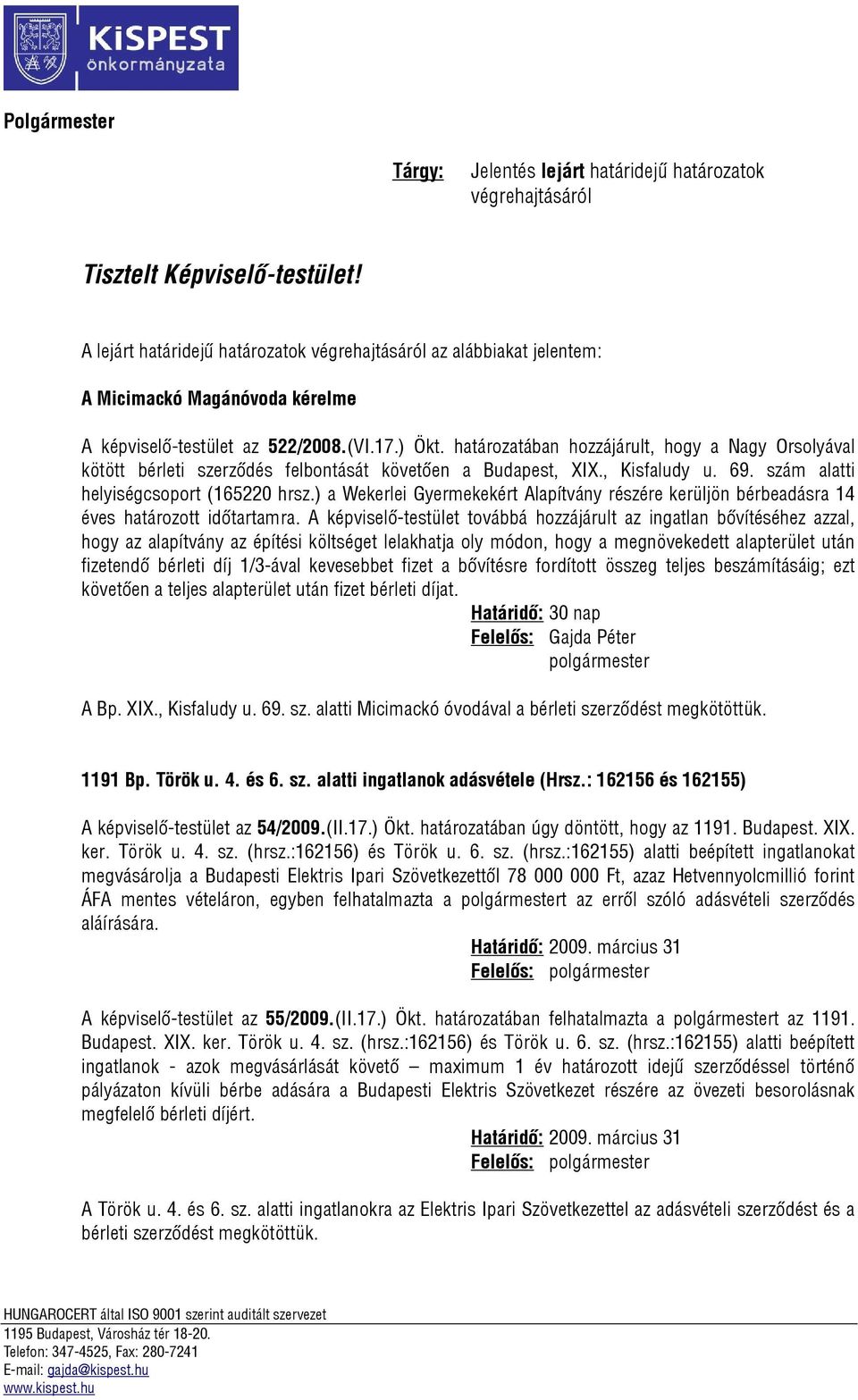 határozatában hozzájárult, hogy a Nagy Orsolyával kötött bérleti szerződés felbontását követően a Budapest, XIX., Kisfaludy u. 69. szám alatti helyiségcsoport (165220 hrsz.