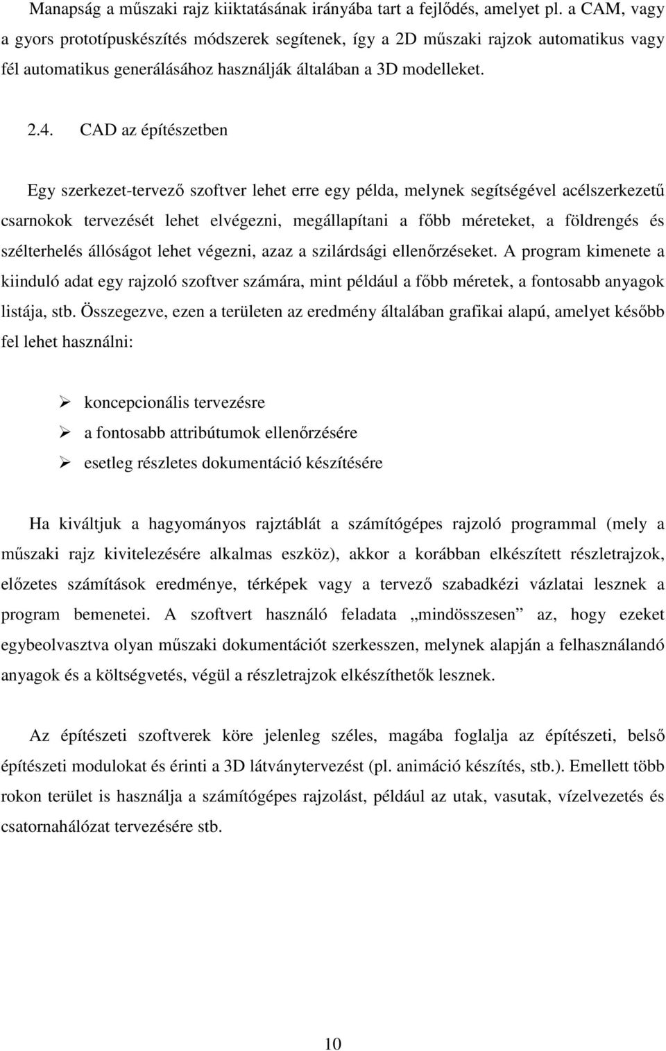 CAD az építészetben Egy szerkezet-tervező szoftver lehet erre egy példa, melynek segítségével acélszerkezetű csarnokok tervezését lehet elvégezni, megállapítani a főbb méreteket, a földrengés és