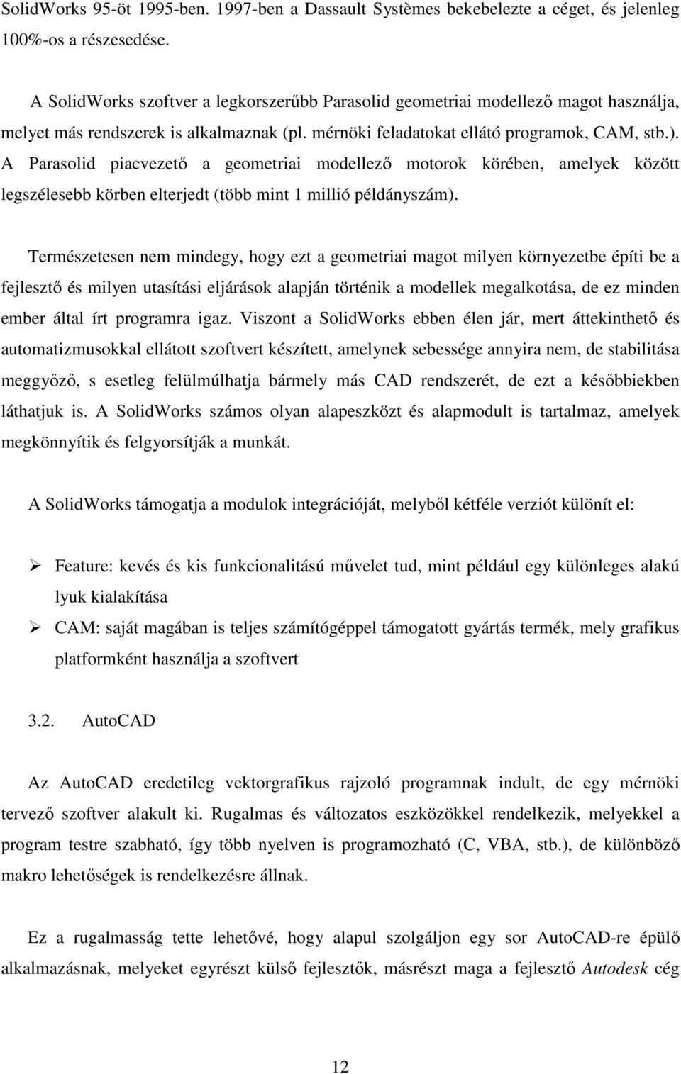 A Parasolid piacvezető a geometriai modellező motorok körében, amelyek között legszélesebb körben elterjedt (több mint 1 millió példányszám).