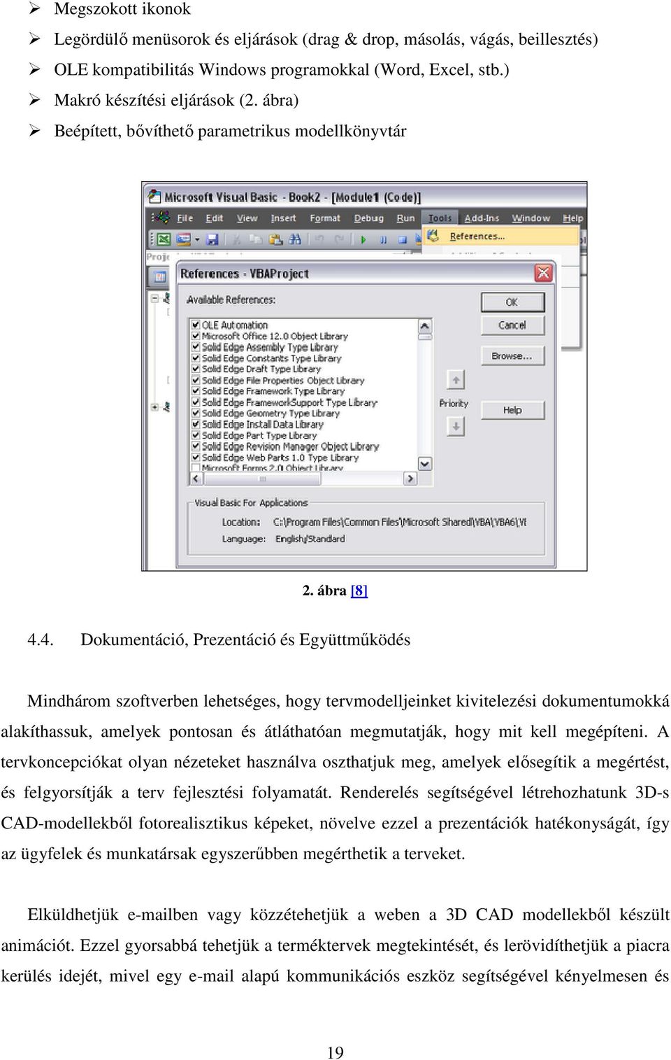 4. Dokumentáció, Prezentáció és Együttműködés Mindhárom szoftverben lehetséges, hogy tervmodelljeinket kivitelezési dokumentumokká alakíthassuk, amelyek pontosan és átláthatóan megmutatják, hogy mit