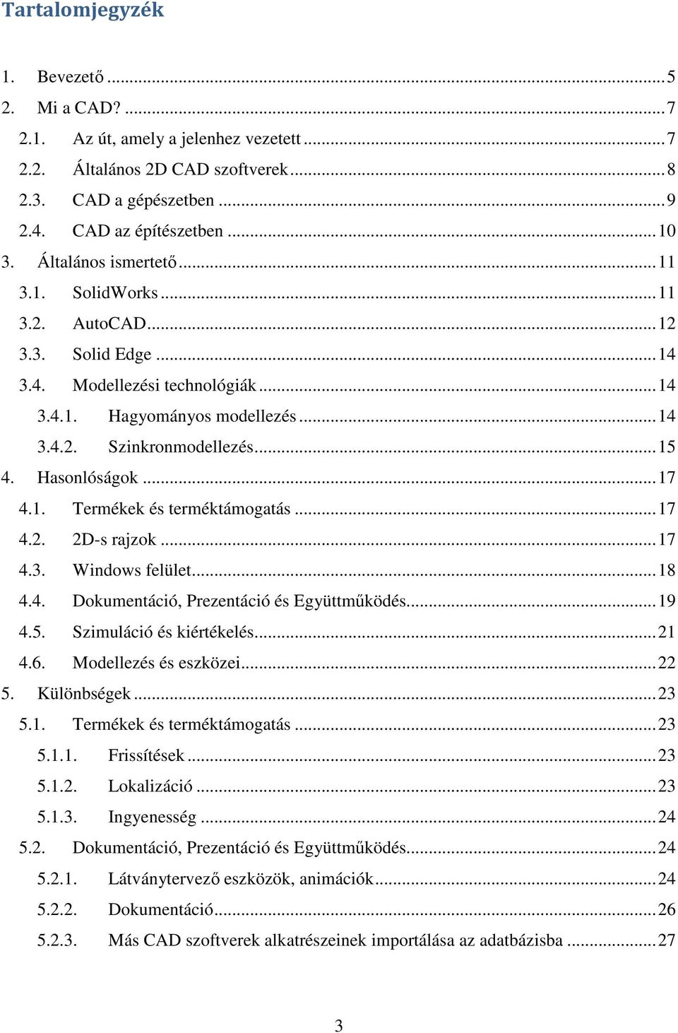 Hasonlóságok...17 4.1. Termékek és terméktámogatás...17 4.2. 2D-s rajzok...17 4.3. Windows felület...18 4.4. Dokumentáció, Prezentáció és Együttműködés...19 4.5. Szimuláció és kiértékelés...21 4.6.