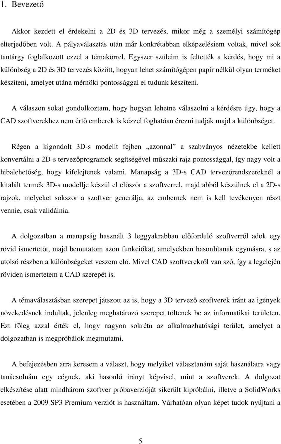 Egyszer szüleim is feltették a kérdés, hogy mi a különbség a 2D és 3D tervezés között, hogyan lehet számítógépen papír nélkül olyan terméket készíteni, amelyet utána mérnöki pontossággal el tudunk
