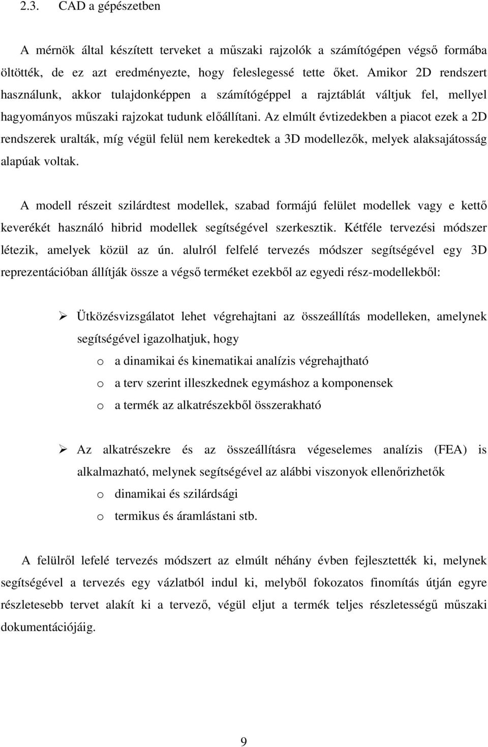 Az elmúlt évtizedekben a piacot ezek a 2D rendszerek uralták, míg végül felül nem kerekedtek a 3D modellezők, melyek alaksajátosság alapúak voltak.