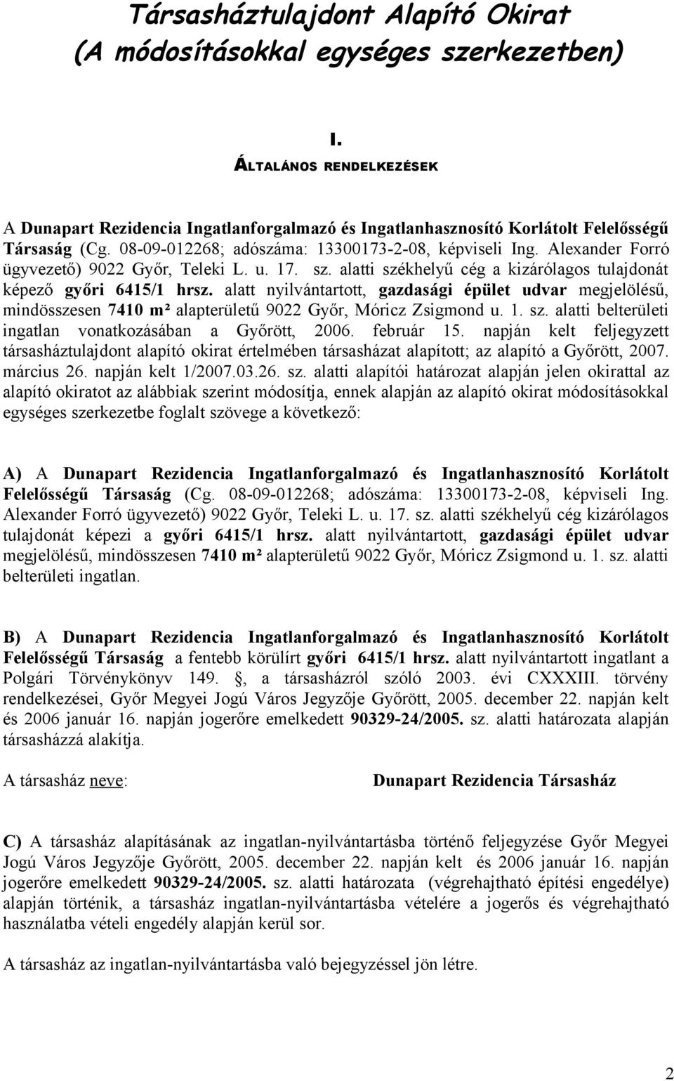 alatt nyilvántartott, gazdasági épület udvar megjelölésű, mindösszesen 7410 m² alapterületű 9022 Győr, Móricz Zsigmond u. 1. sz. alatti belterületi ingatlan vonatkozásában a Győrött, 2006. február 15.