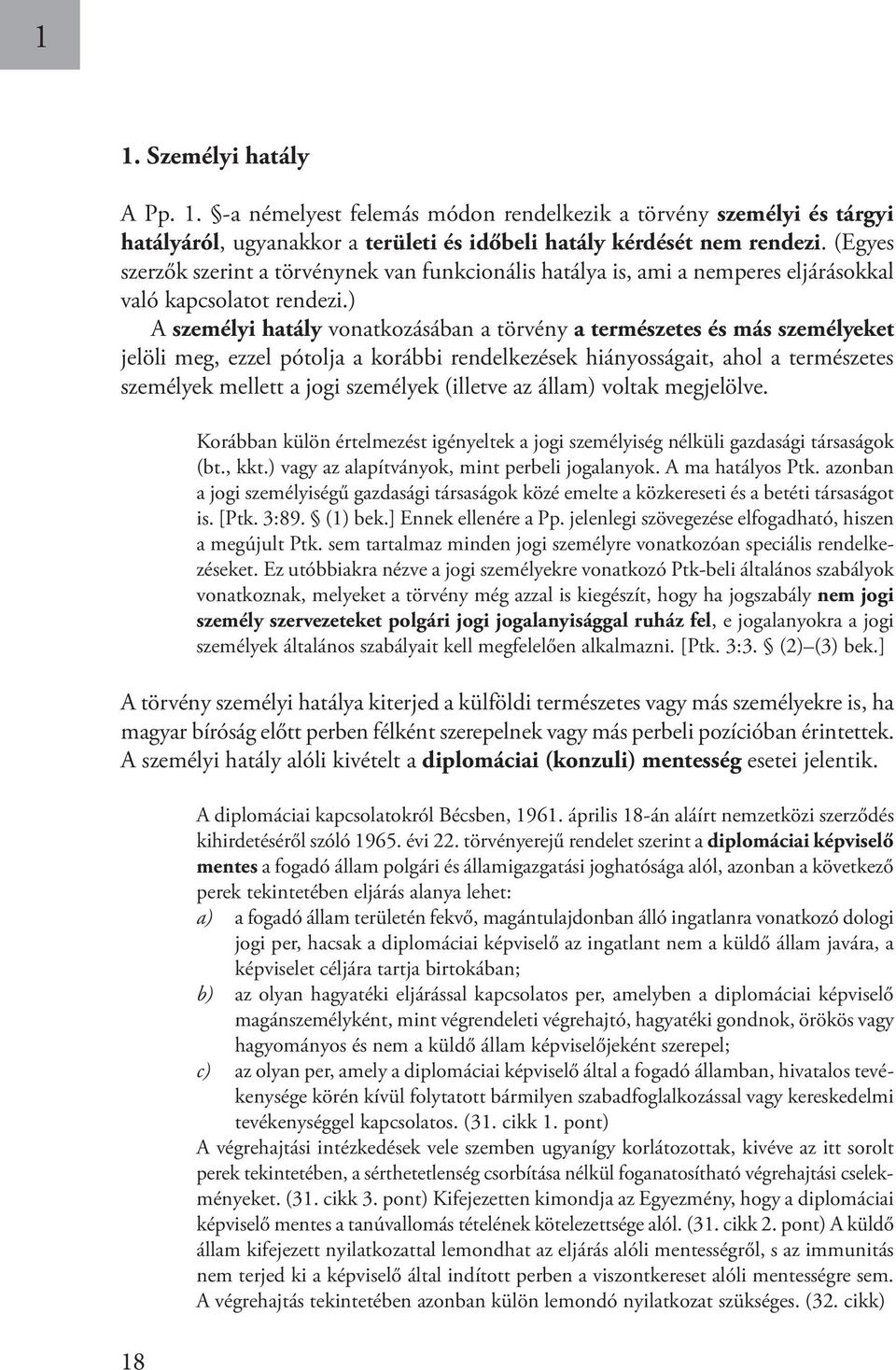 ) A személyi hatály vonatkozásában a törvény a természetes és más személyeket jelöli meg, ezzel pótolja a korábbi rendelkezések hiányosságait, ahol a természetes személyek mellett a jogi személyek