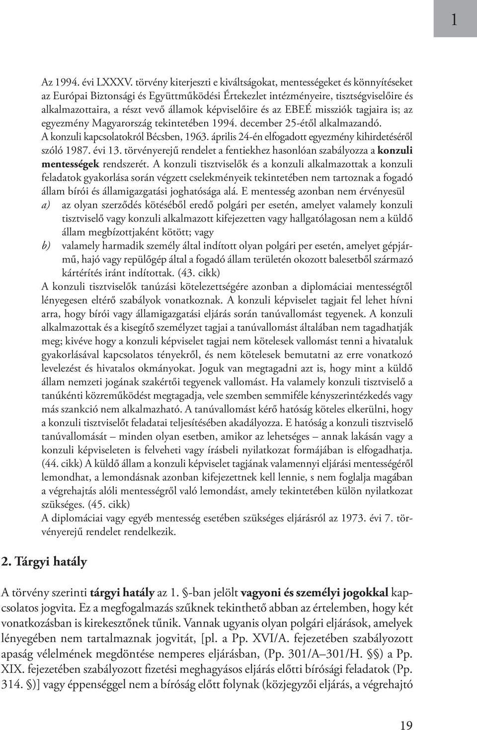 képviselőire és az EBEÉ missziók tagjaira is; az egyezmény Magyarország tekintetében 1994. december 25-étől alkalmazandó. A konzuli kapcsolatokról Bécsben, 1963.