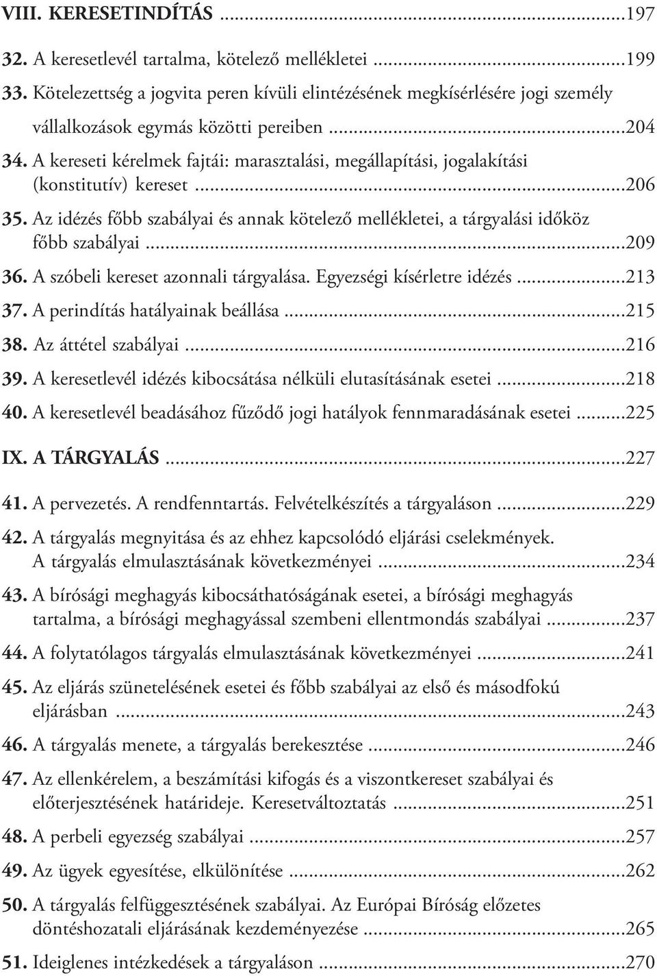 A kereseti kérelmek fajtái: marasztalási, megállapítási, jogalakítási (konstitutív) kereset...206 35. Az idézés főbb szabályai és annak kötelező mellékletei, a tárgyalási időköz főbb szabályai...209 36.