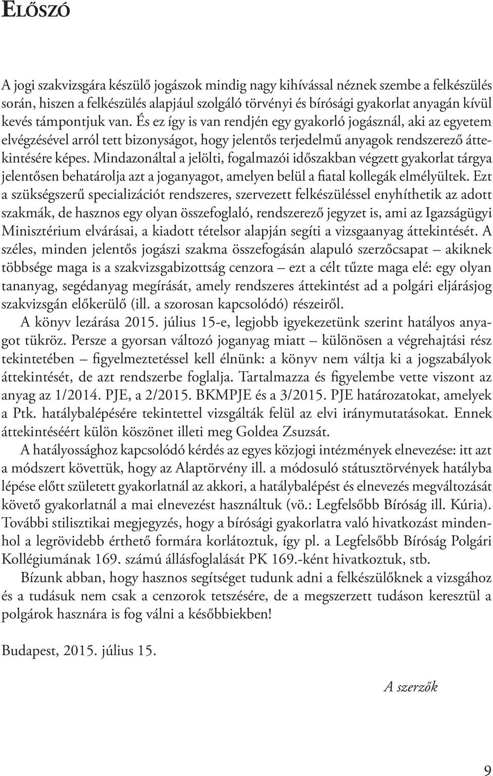 Mindazonáltal a jelölti, fogalmazói időszakban végzett gyakorlat tárgya jelentősen behatárolja azt a joganyagot, amelyen belül a fiatal kollegák elmélyültek.