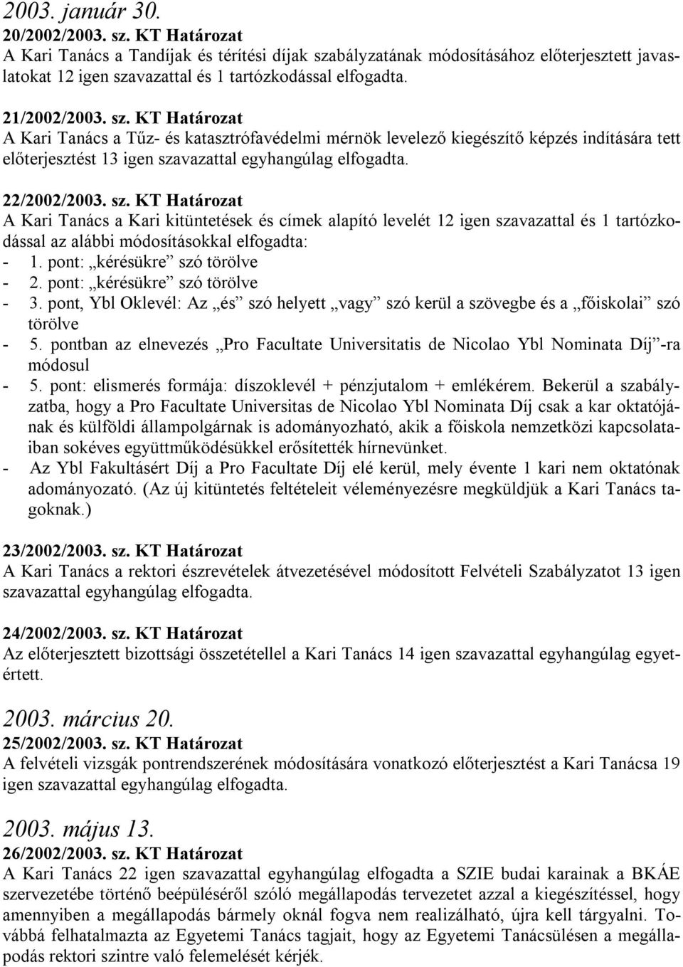 pont: kérésükre szó törölve - 2. pont: kérésükre szó törölve - 3. pont, Ybl Oklevél: Az és szó helyett vagy szó kerül a szövegbe és a főiskolai szó törölve - 5.