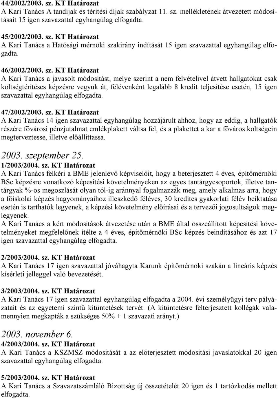 KT Határozat A Kari Tanács a javasolt módosítást, melye szerint a nem felvételivel átvett hallgatókat csak költségtérítéses képzésre vegyük át, félévenként legalább 8 kredit teljesítése esetén, 15