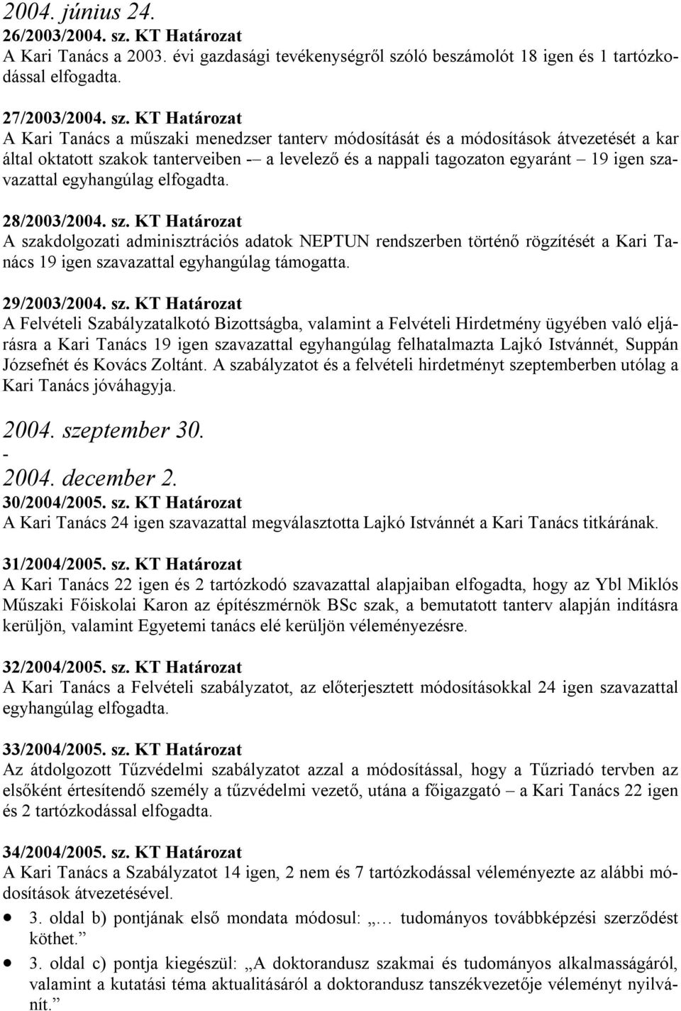 ló beszámolót 18 igen és 1 tartózkodással elfogadta. 27/2003/2004. sz.