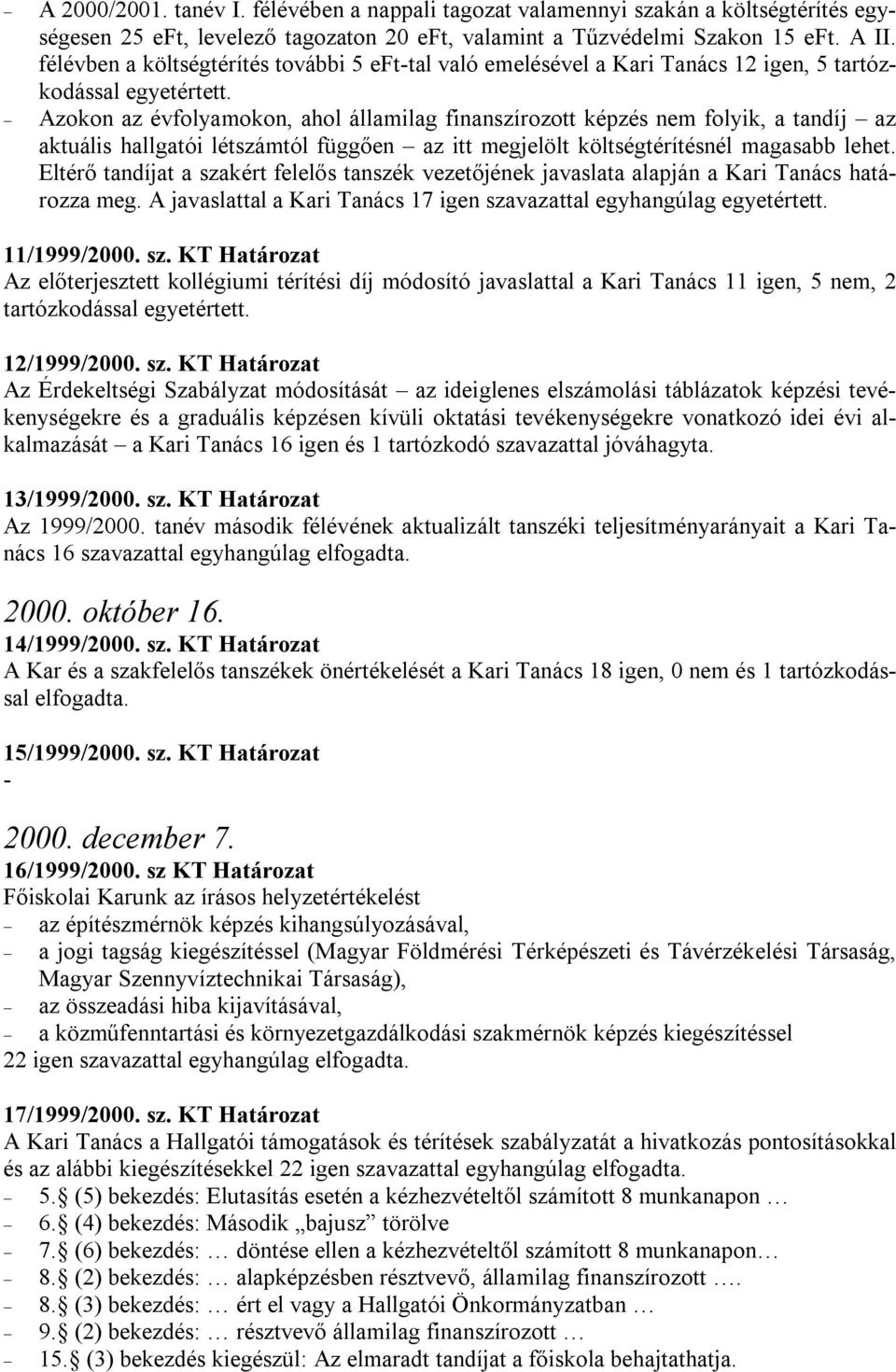 Azokon az évfolyamokon, ahol államilag finanszírozott képzés nem folyik, a tandíj az aktuális hallgatói létszámtól függően az itt megjelölt költségtérítésnél magasabb lehet.