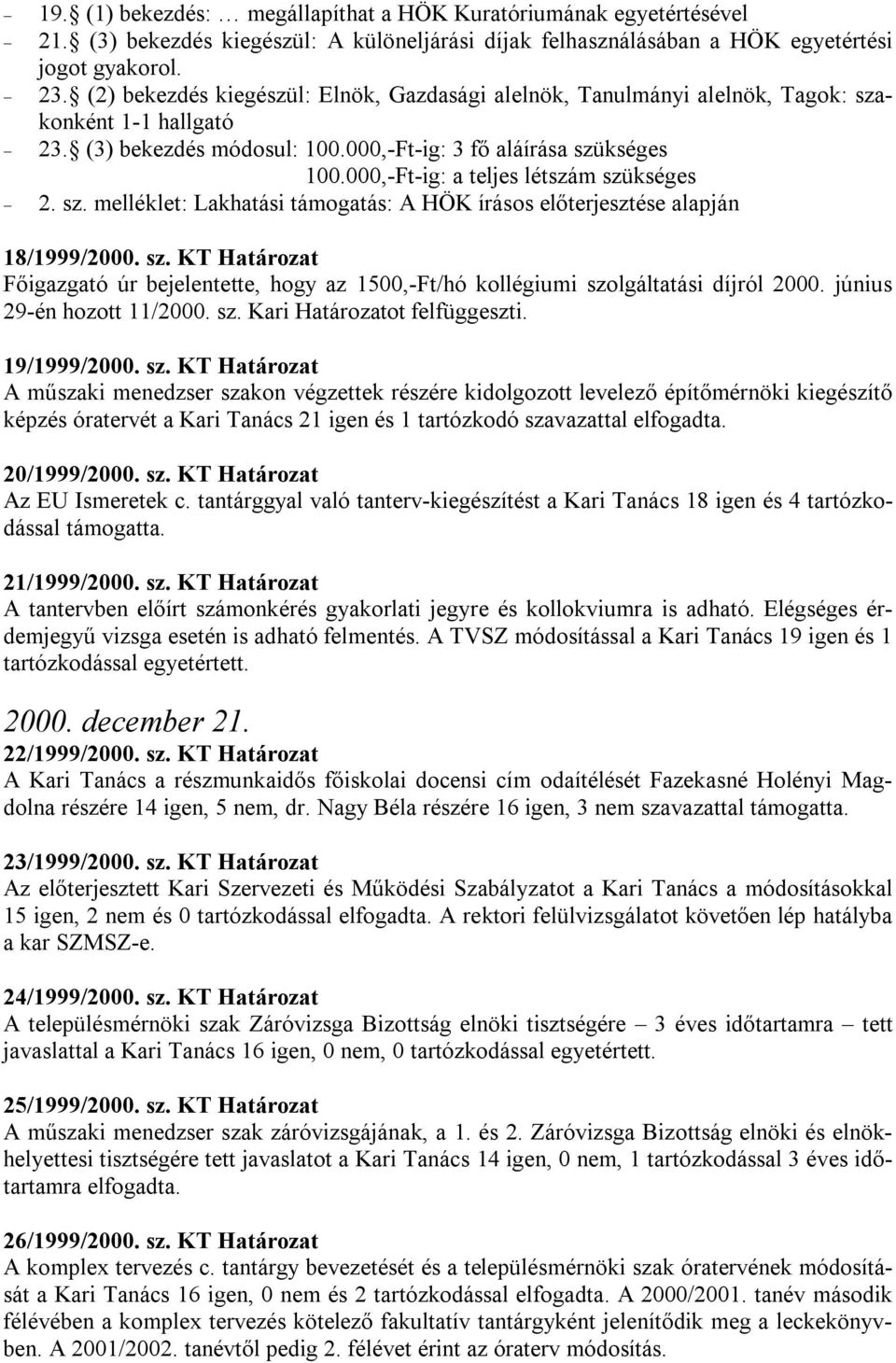 000,-Ft-ig: a teljes létszám szükséges 2. sz. melléklet: Lakhatási támogatás: A HÖK írásos előterjesztése alapján 18/1999/2000. sz. KT Határozat Főigazgató úr bejelentette, hogy az 1500,-Ft/hó kollégiumi szolgáltatási díjról 2000.