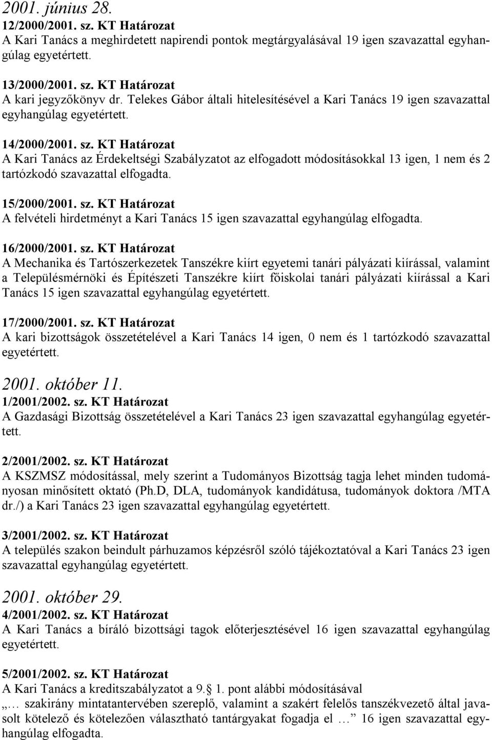 vazattal egyhangúlag egyetértett. 14/2000/2001. sz. KT Határozat A Kari Tanács az Érdekeltségi Szabályzatot az elfogadott módosításokkal 13 igen, 1 nem és 2 tartózkodó szavazattal elfogadta.