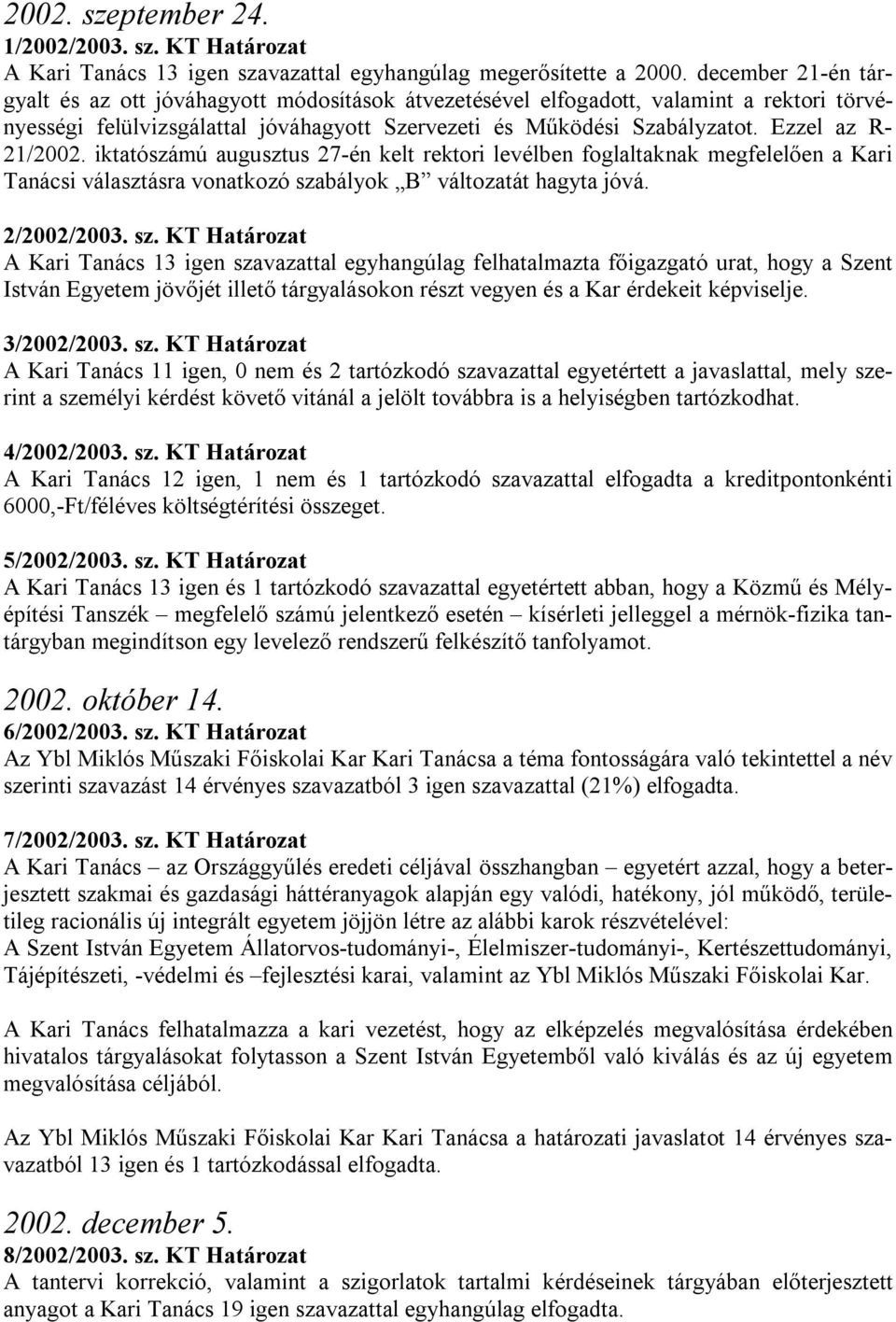 Ezzel az R- 21/2002. iktatószámú augusztus 27-én kelt rektori levélben foglaltaknak megfelelően a Kari Tanácsi választásra vonatkozó sza